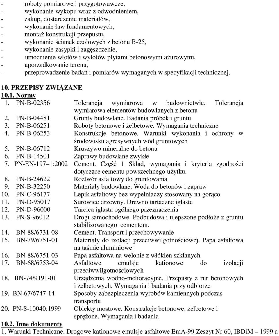 specyfikacji technicznej. 10. PRZEPISY ZWIĄZANE 10.1. Normy 1. PN-B-02356 Tolerancja wymiarowa w budownictwie. Tolerancja wymiarowa elementów budowlanych z betonu 2. PN-B-04481 Grunty budowlane.