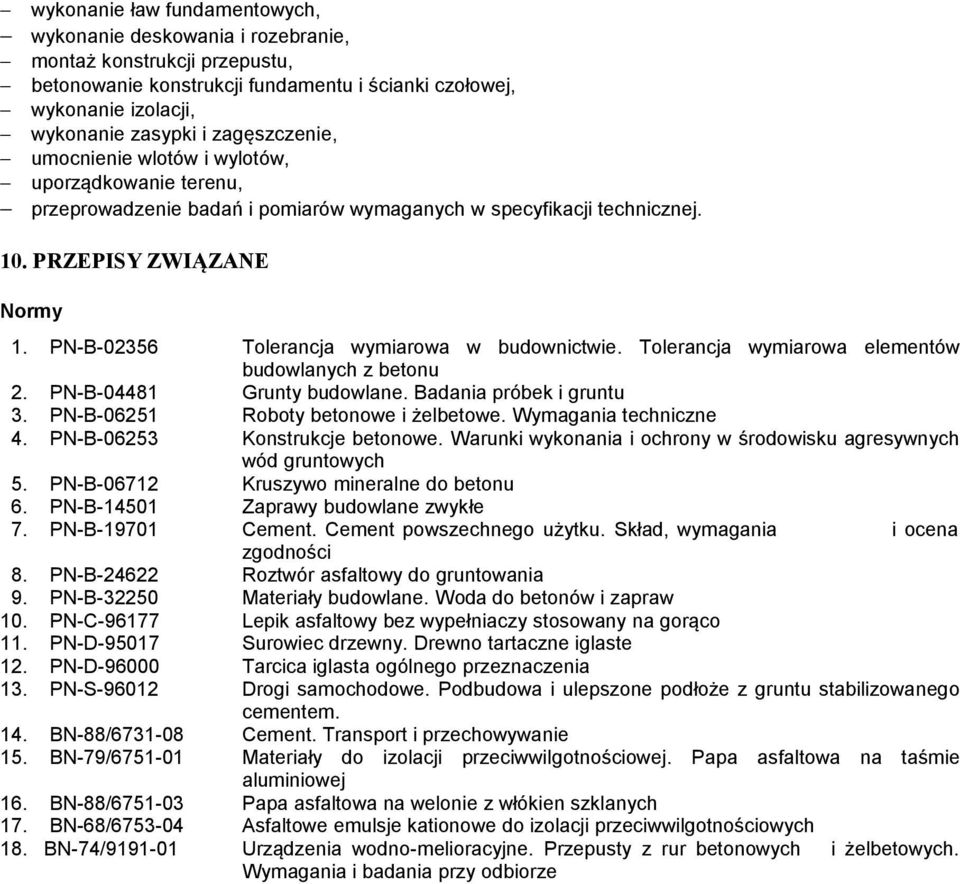 PN-B-02356 Tolerancja wymiarowa w budownictwie. Tolerancja wymiarowa elementów budowlanych z betonu 2. PN-B-04481 Grunty budowlane. Badania próbek i gruntu 3. PN-B-06251 Roboty betonowe i żelbetowe.