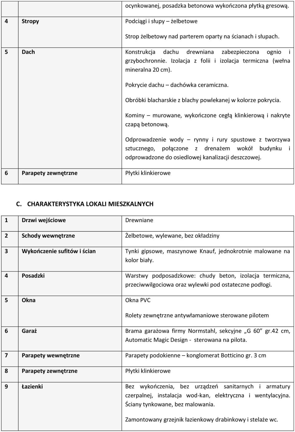 6 Parapety zewnętrzne Płytki klinkierowe Pokrycie dachu dachówka ceramiczna. Obróbki blacharskie z blachy powlekanej w kolorze pokrycia.