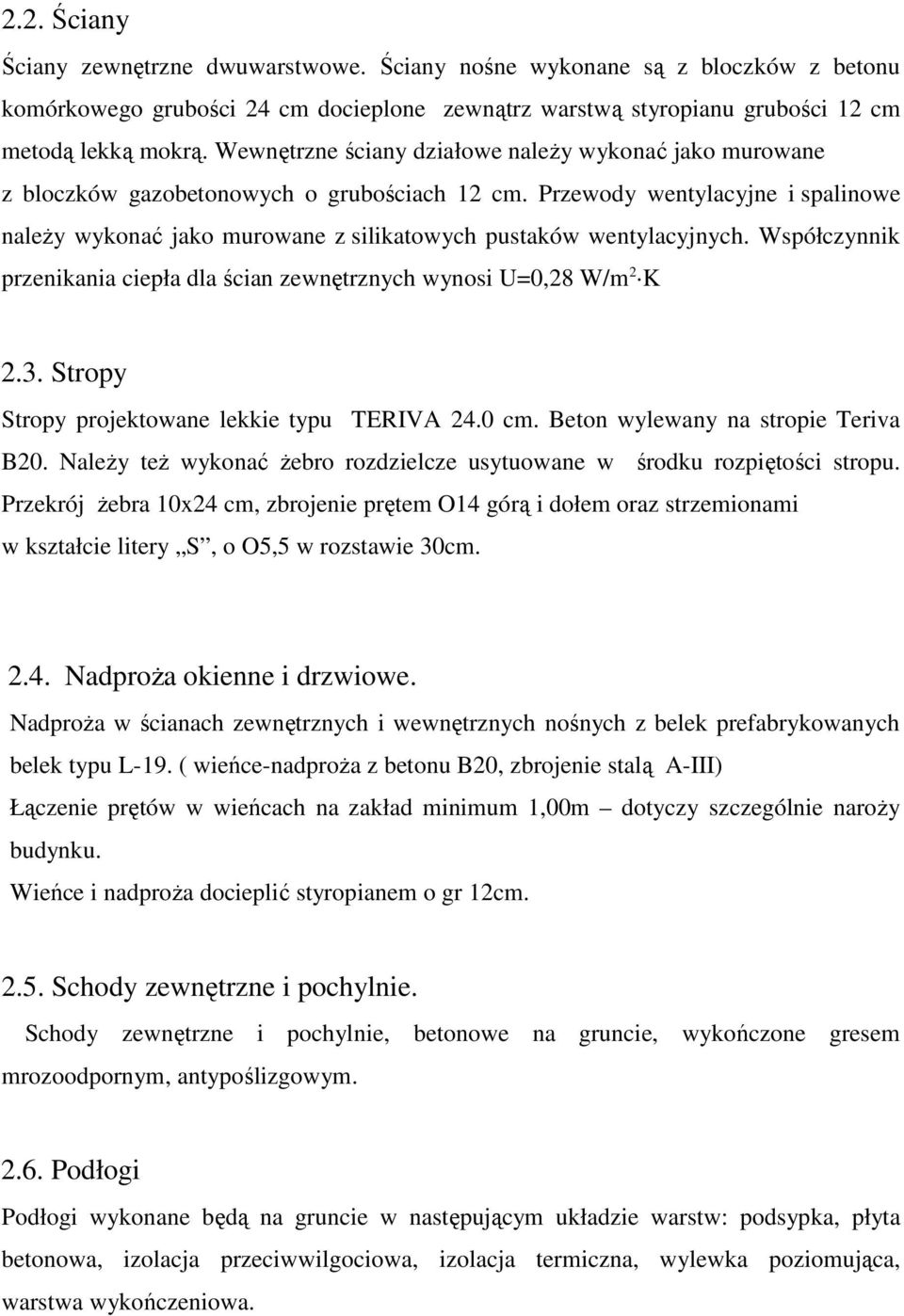 Przewody wentylacyjne i spalinowe naleŝy wykonać jako murowane z silikatowych pustaków wentylacyjnych. Współczynnik przenikania ciepła dla ścian zewnętrznych wynosi U=0,28 W/m 2 K 2.3.