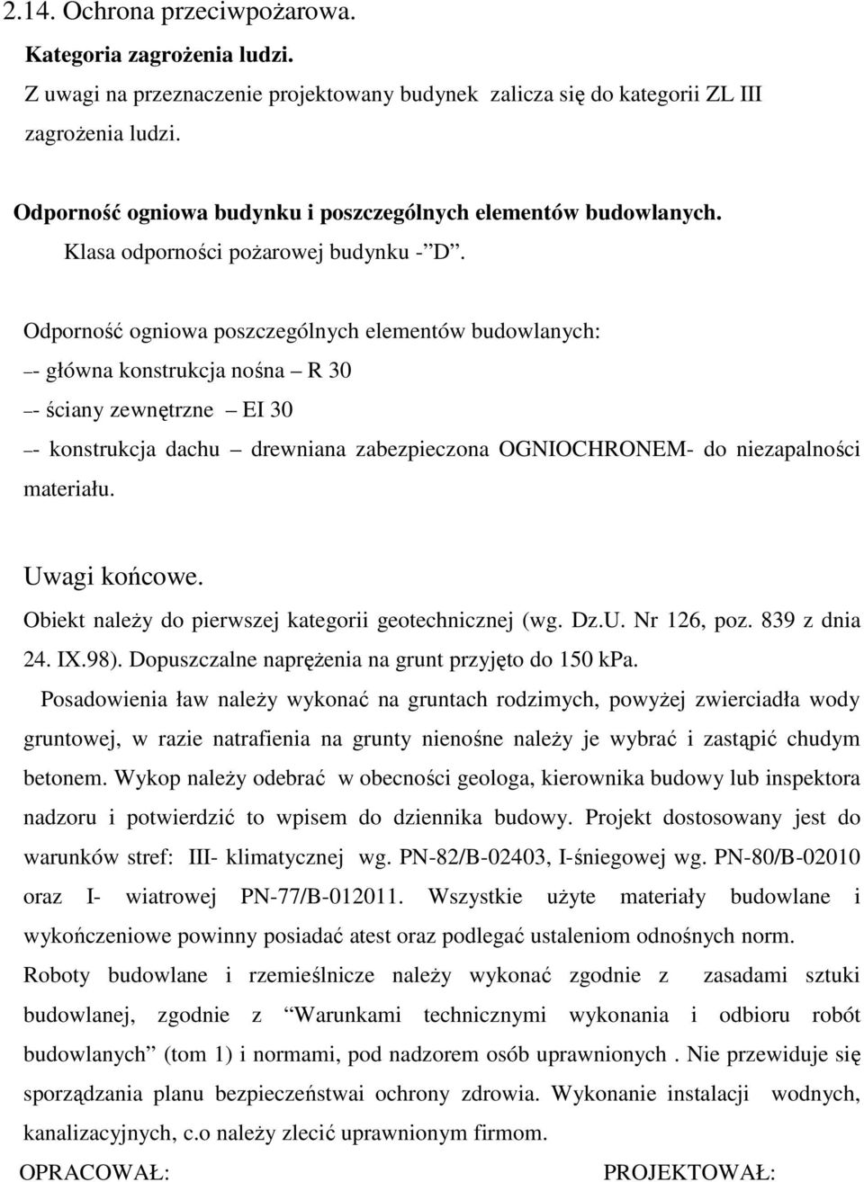 Odporność ogniowa poszczególnych elementów budowlanych: - główna konstrukcja nośna R 30 - ściany zewnętrzne EI 30 - konstrukcja dachu drewniana zabezpieczona OGNIOCHRONEM- do niezapalności materiału.