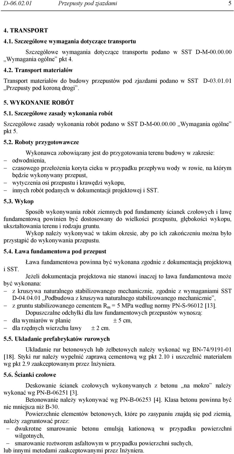 Roboty przygotowawcze Wykonawca zobowiązany jest do przygotowania terenu budowy w zakresie: odwodnienia, czasowego przełożenia koryta cieku w przypadku przepływu wody w rowie, na którym będzie