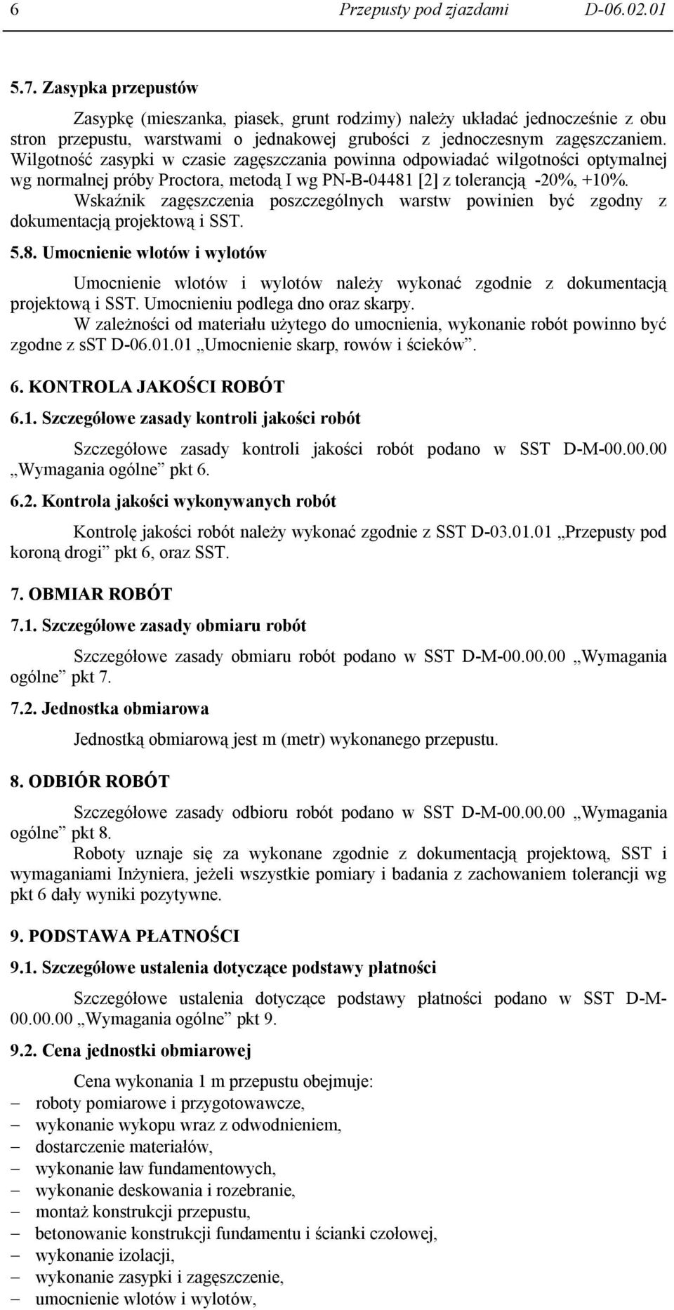 Wilgotność zasypki w czasie zagęszczania powinna odpowiadać wilgotności optymalnej wg normalnej próby Proctora, metodą I wg PN-B-04481 [2] z tolerancją -20%, +10%.