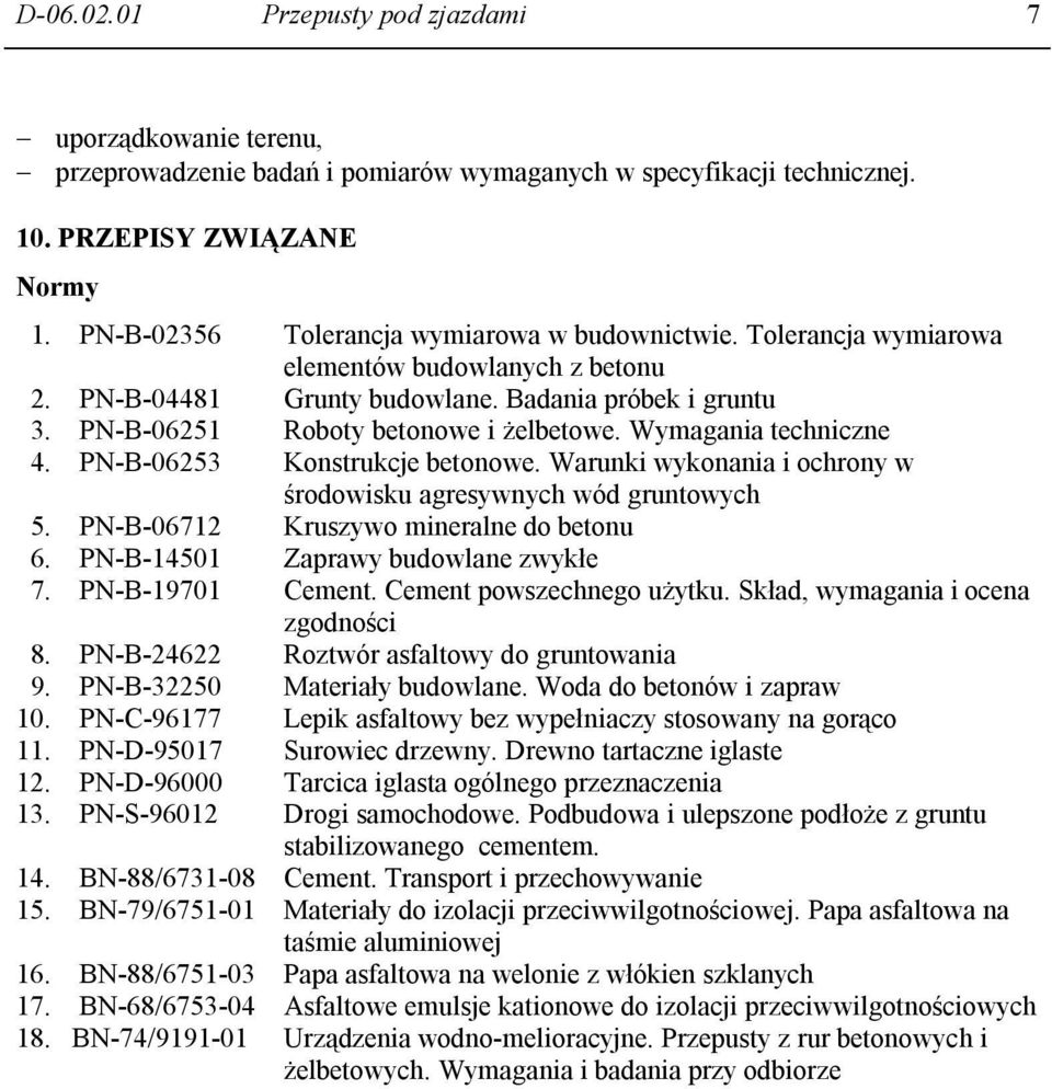 Wymagania techniczne 4. PN-B-06253 Konstrukcje betonowe. Warunki wykonania i ochrony w środowisku agresywnych wód gruntowych 5. PN-B-06712 Kruszywo mineralne do betonu 6.