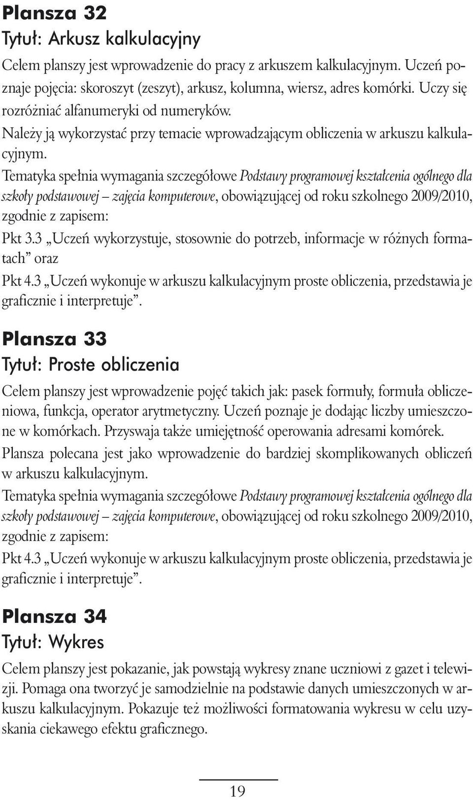 3 Uczeƒ wykorzystuje, stosownie do potrzeb, informacje w ró nych formatach oraz Pkt 4.3 Uczeƒ wykonuje w arkuszu kalkulacyjnym proste obliczenia, przedstawia je graficznie i interpretuje.