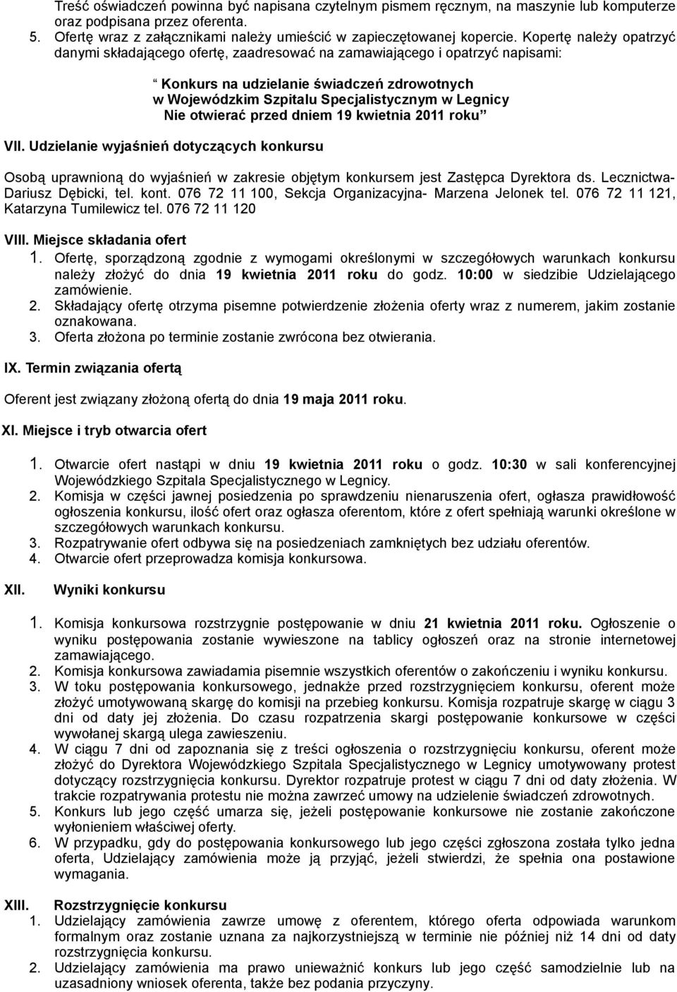 otwierać przed dniem 19 kwietnia 2011 roku VII. Udzielanie wyjaśnień dotyczących konkursu Osobą uprawnioną do wyjaśnień w zakresie objętym konkursem jest Zastępca Dyrektora ds.