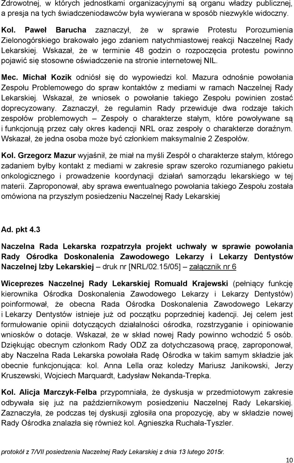 Wskazał, że w terminie 48 godzin o rozpoczęcia protestu powinno pojawić się stosowne oświadczenie na stronie internetowej NIL. Mec. Michał Kozik odniósł się do wypowiedzi kol.