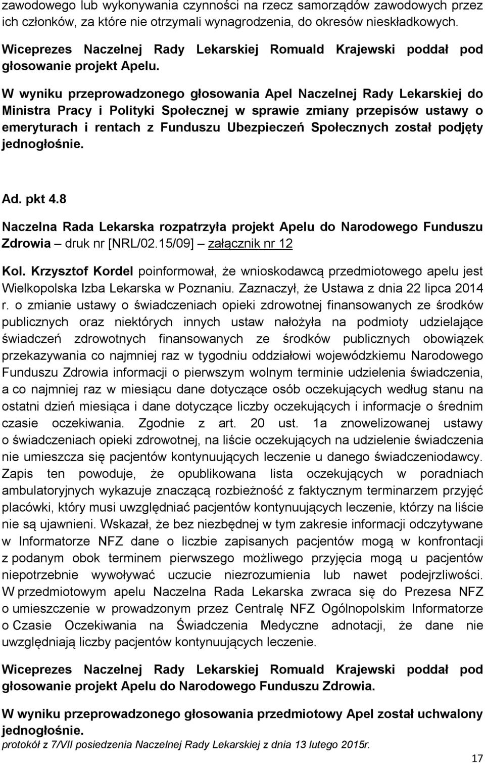 W wyniku przeprowadzonego głosowania Apel Naczelnej Rady Lekarskiej do Ministra Pracy i Polityki Społecznej w sprawie zmiany przepisów ustawy o emeryturach i rentach z Funduszu Ubezpieczeń