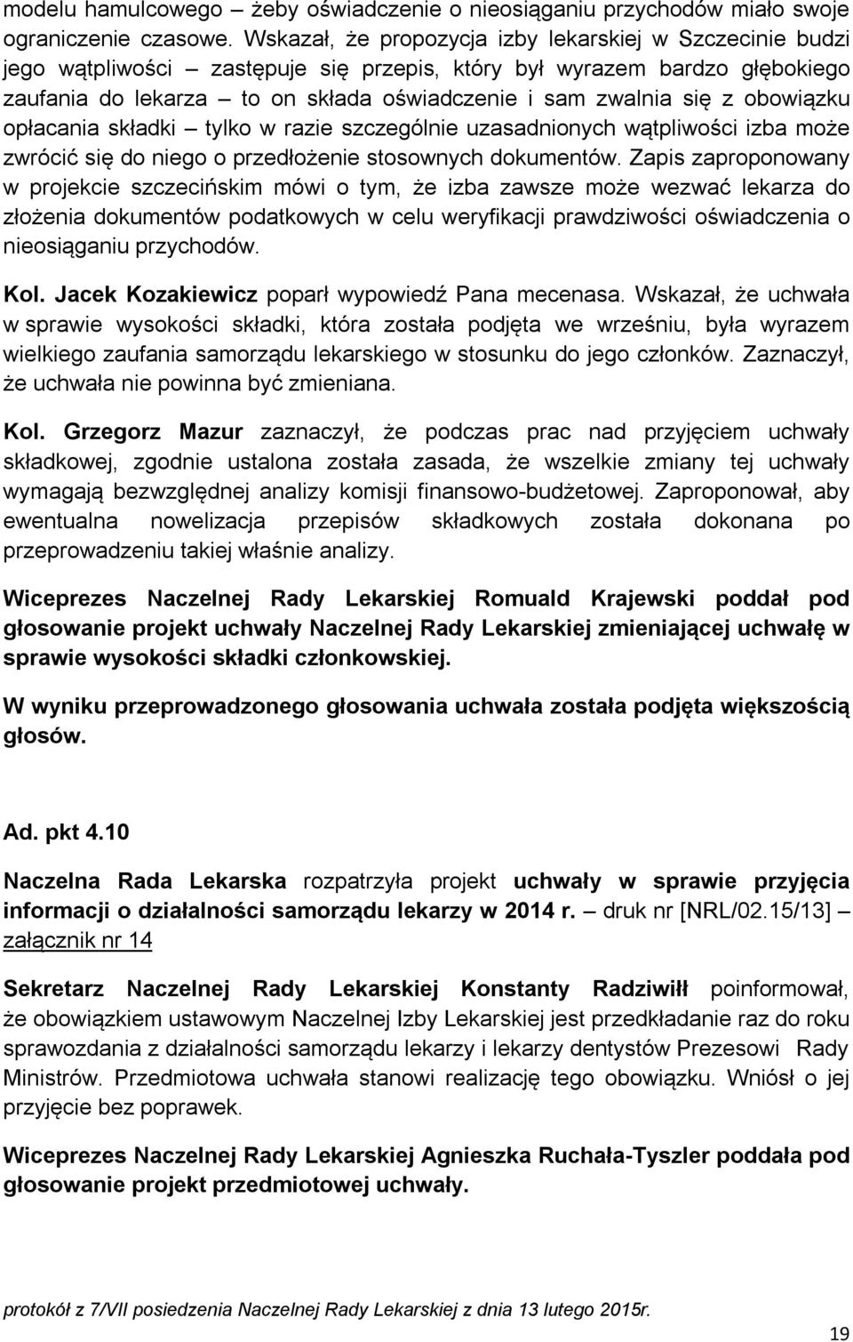 obowiązku opłacania składki tylko w razie szczególnie uzasadnionych wątpliwości izba może zwrócić się do niego o przedłożenie stosownych dokumentów.