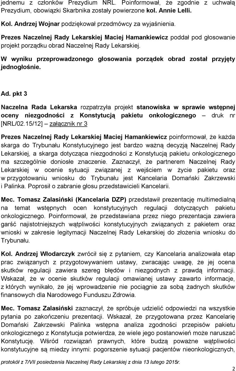 W wyniku przeprowadzonego głosowania porządek obrad został przyjęty jednogłośnie. Ad.