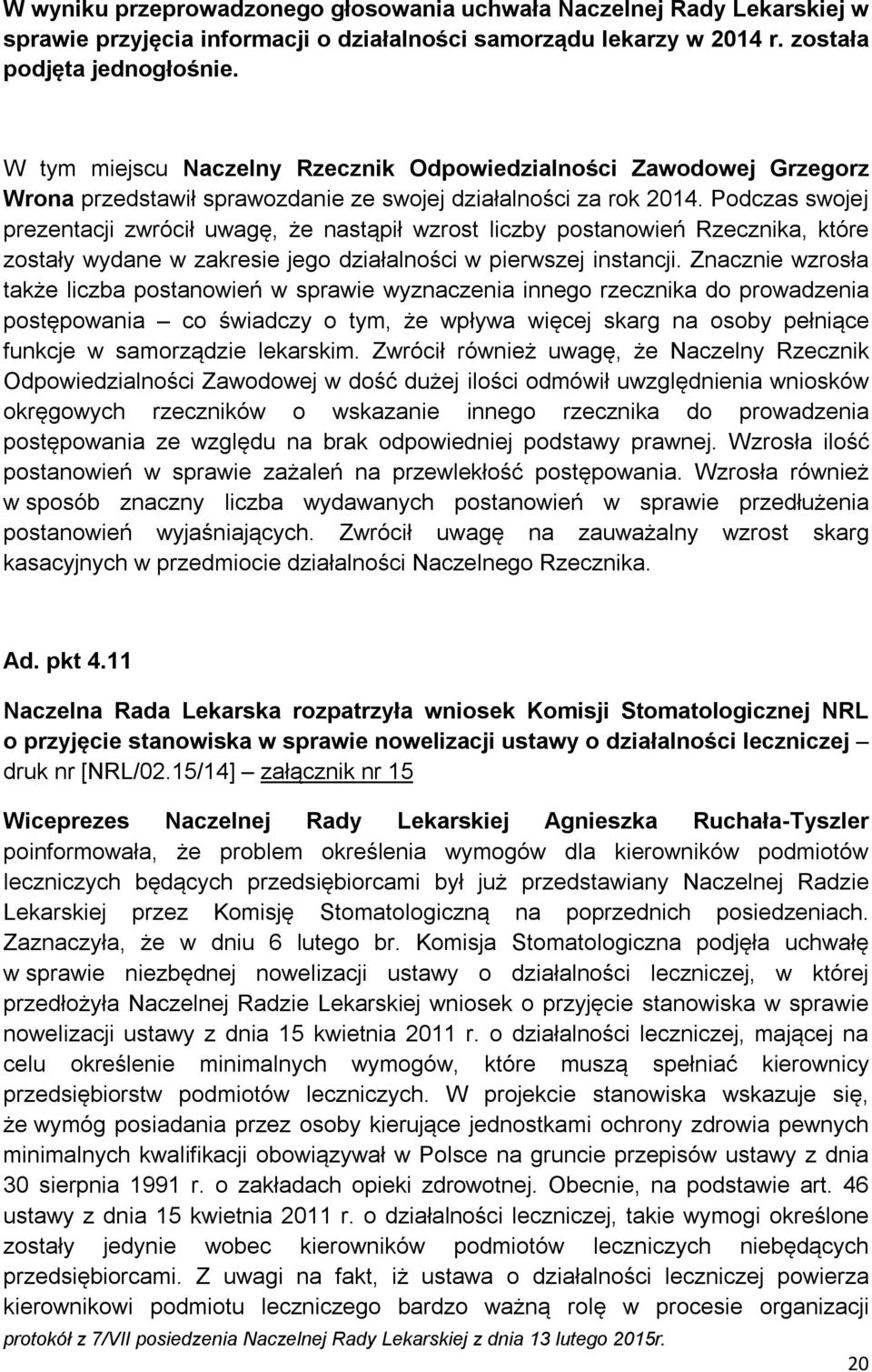 Podczas swojej prezentacji zwrócił uwagę, że nastąpił wzrost liczby postanowień Rzecznika, które zostały wydane w zakresie jego działalności w pierwszej instancji.