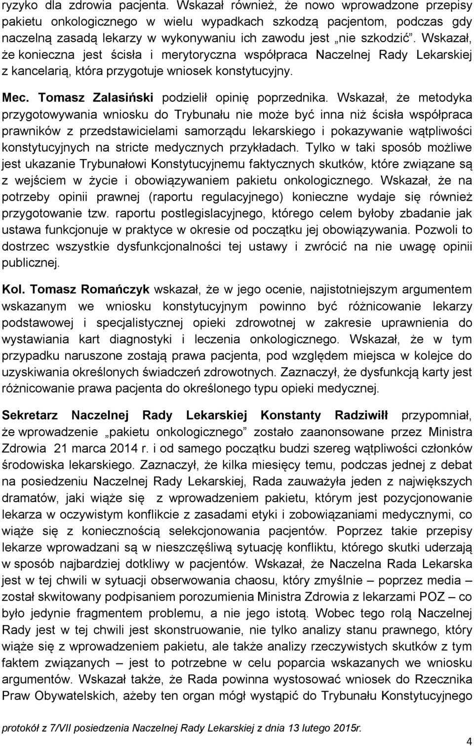 Wskazał, że konieczna jest ścisła i merytoryczna współpraca Naczelnej Rady Lekarskiej z kancelarią, która przygotuje wniosek konstytucyjny. Mec. Tomasz Zalasiński podzielił opinię poprzednika.