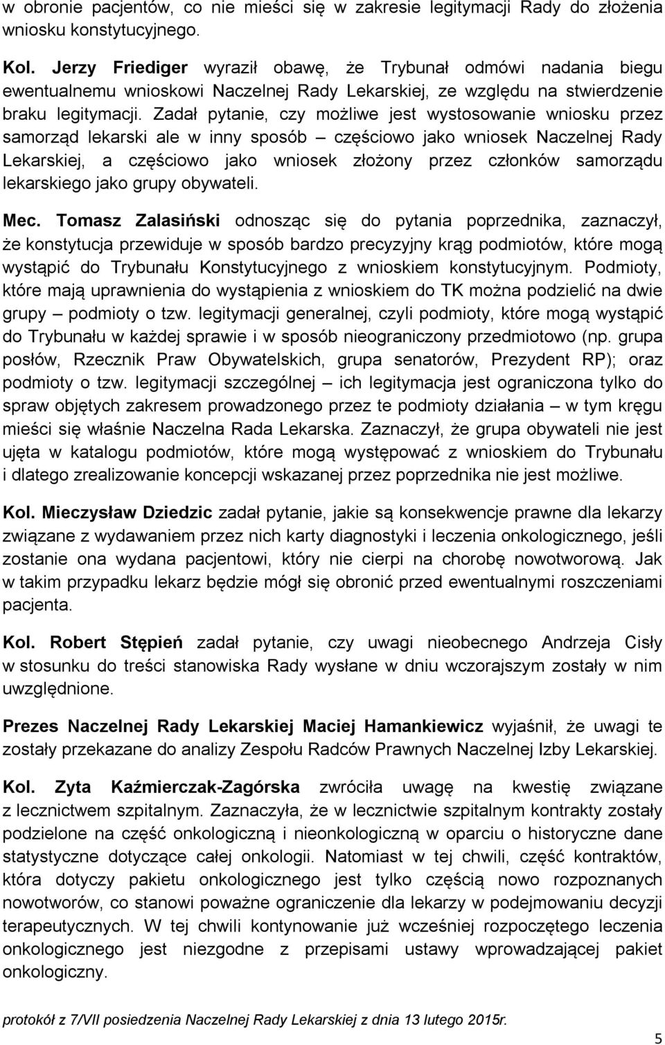 Zadał pytanie, czy możliwe jest wystosowanie wniosku przez samorząd lekarski ale w inny sposób częściowo jako wniosek Naczelnej Rady Lekarskiej, a częściowo jako wniosek złożony przez członków