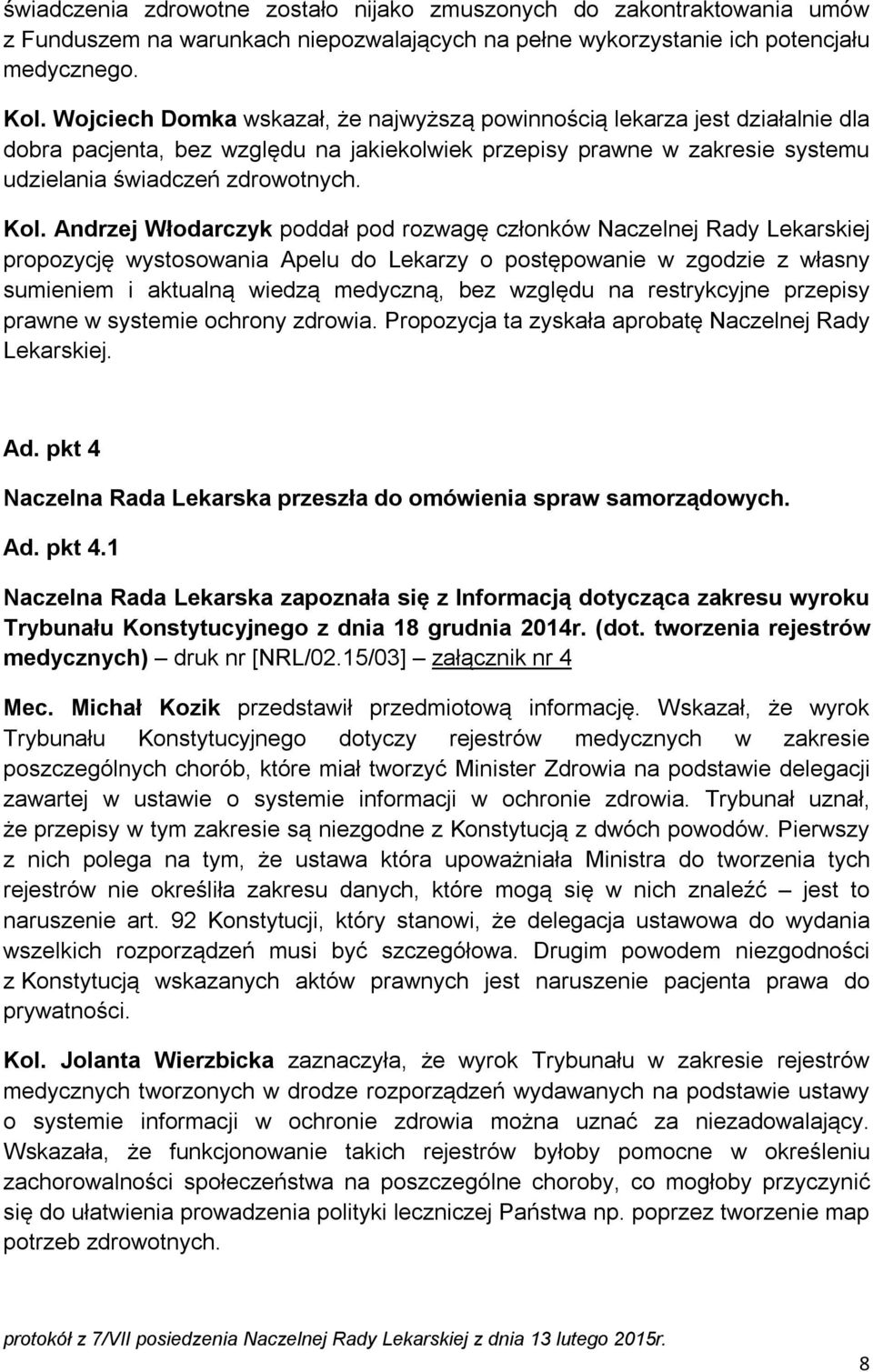 Andrzej Włodarczyk poddał pod rozwagę członków Naczelnej Rady Lekarskiej propozycję wystosowania Apelu do Lekarzy o postępowanie w zgodzie z własny sumieniem i aktualną wiedzą medyczną, bez względu