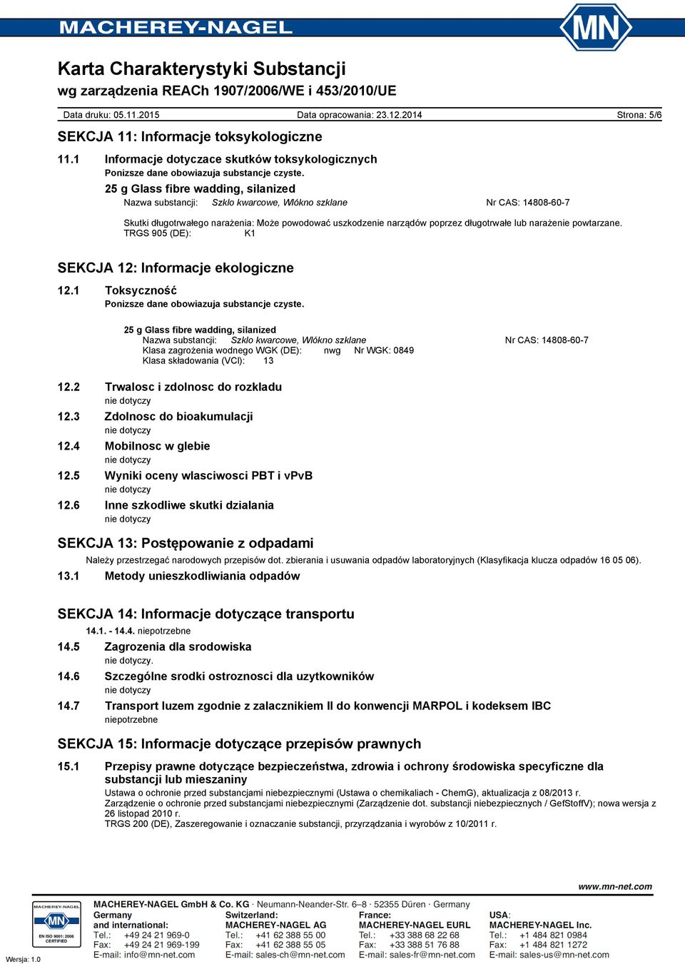 1 Toksyczność Ponizsze dane obowiazuja substancje czyste. Klasa zagrożenia wodnego WGK (DE): nwg Nr WGK: 0849 Klasa składowania (VCl): 13 12.2 Trwalosc i zdolnosc do rozkladu 12.