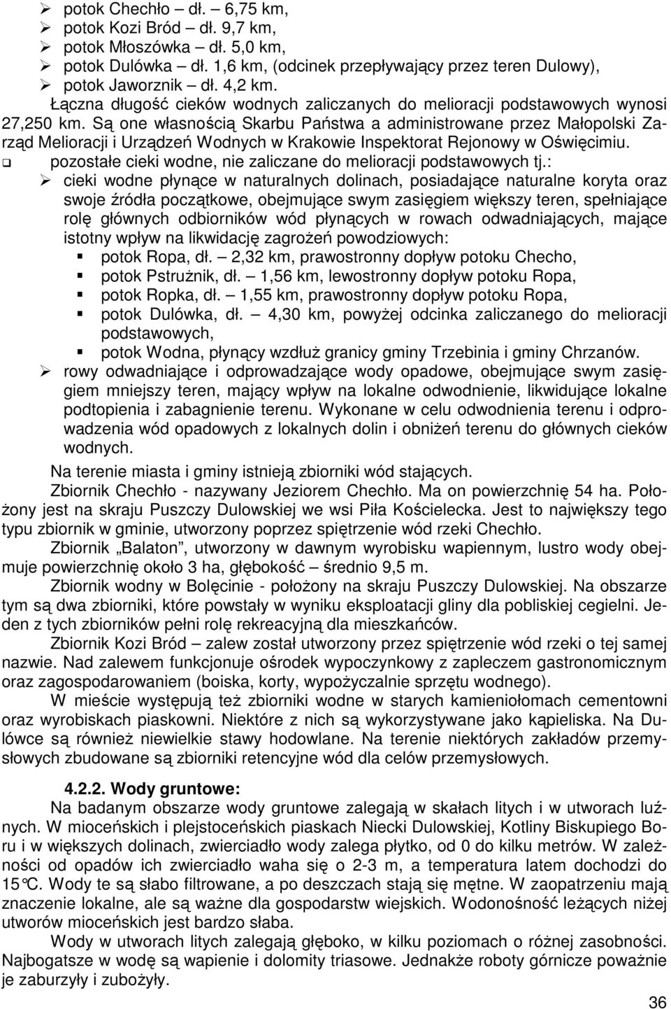 Są one własnością Skarbu Państwa a administrowane przez Małopolski Zarząd Melioracji i Urządzeń Wodnych w Krakowie Inspektorat Rejonowy w Oświęcimiu.