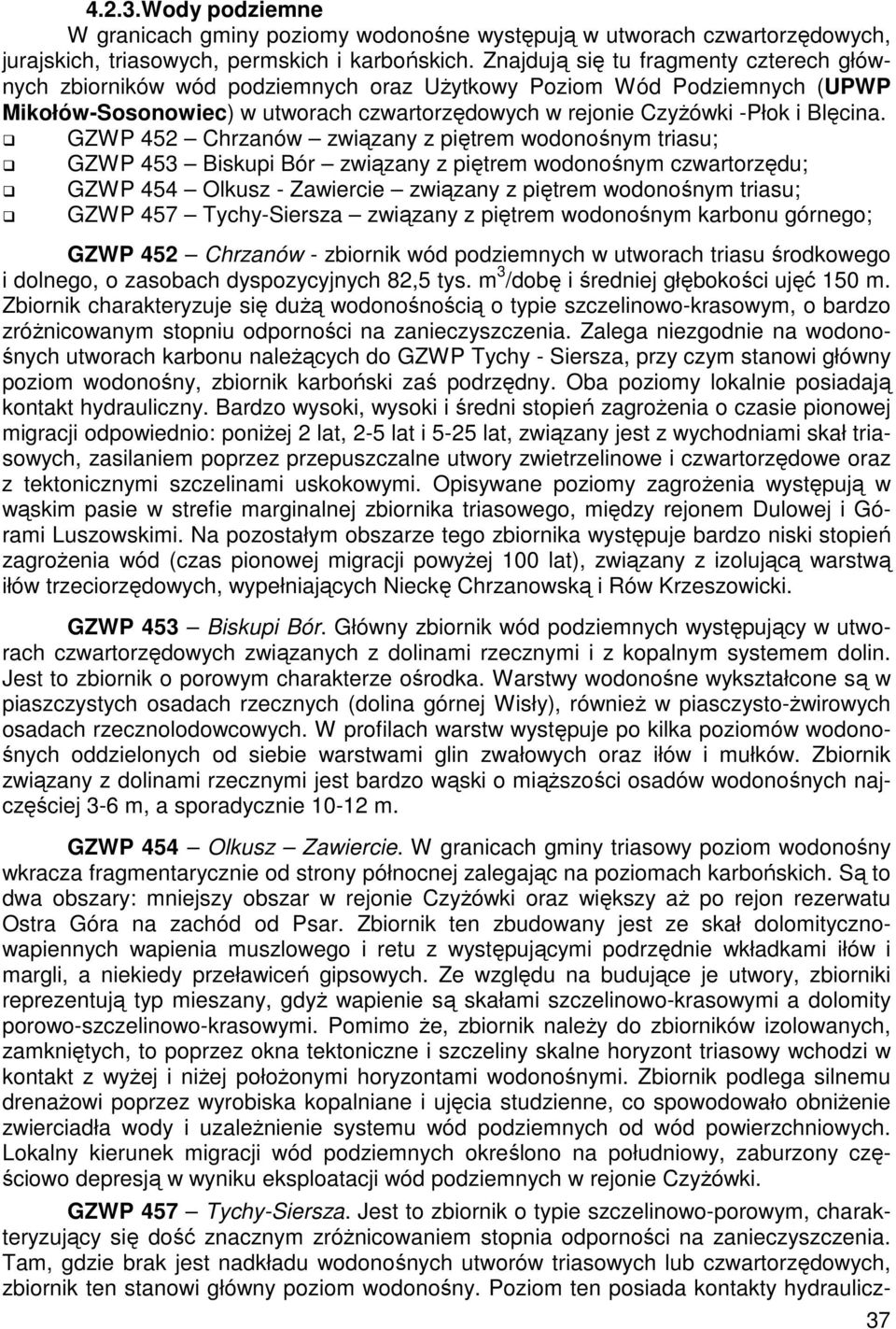GZWP 452 Chrzanów związany z piętrem wodonośnym triasu; GZWP 453 Biskupi Bór związany z piętrem wodonośnym czwartorzędu; GZWP 454 Olkusz - Zawiercie związany z piętrem wodonośnym triasu; GZWP 457