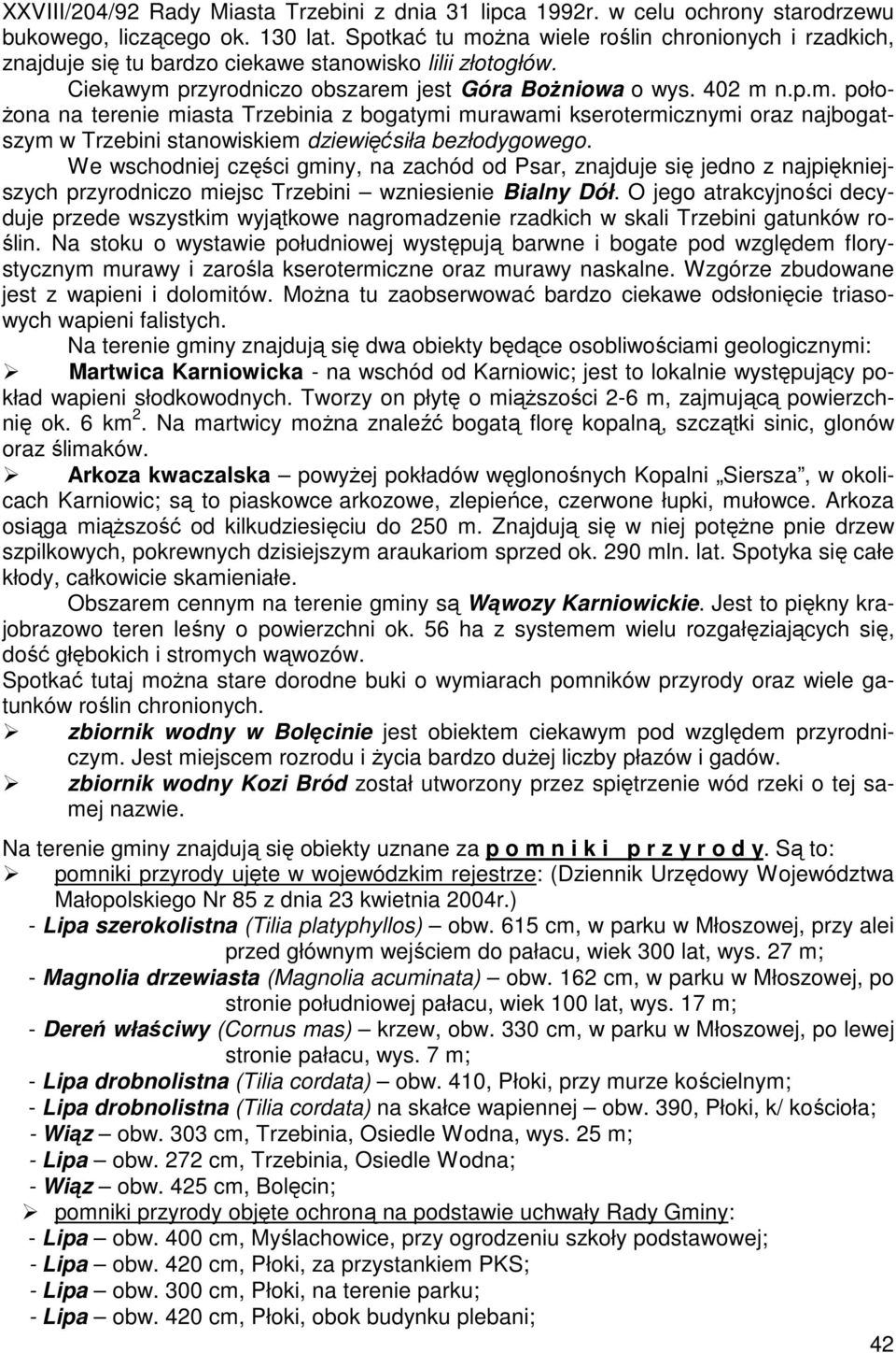 We wschodniej części gminy, na zachód od Psar, znajduje się jedno z najpiękniejszych przyrodniczo miejsc Trzebini wzniesienie Bialny Dół.