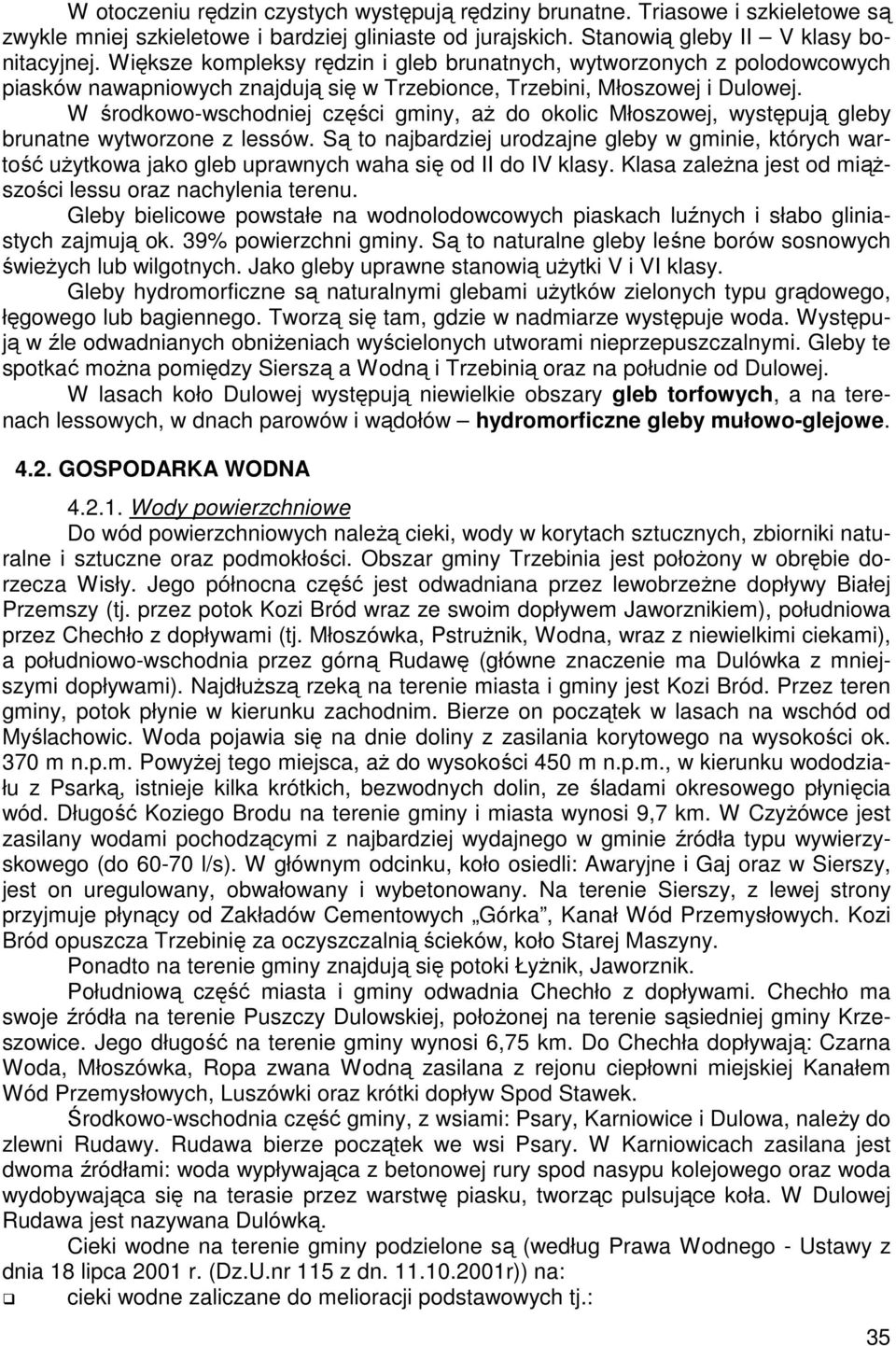 W środkowo-wschodniej części gminy, aŝ do okolic Młoszowej, występują gleby brunatne wytworzone z lessów.