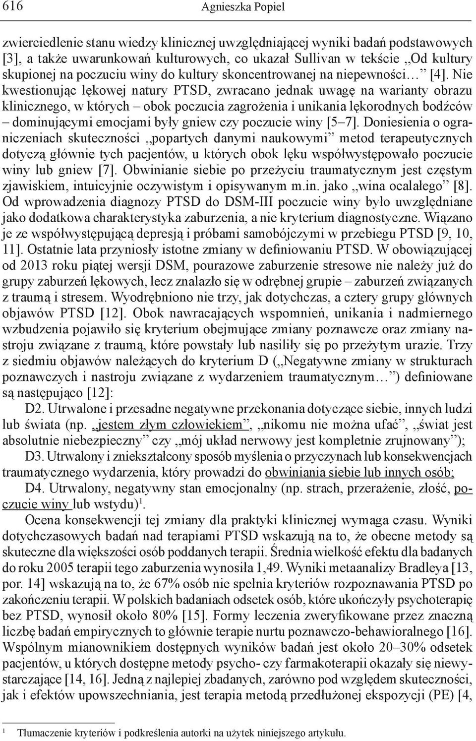 Nie kwestionując lękowej natury PTSD, zwracano jednak uwagę na warianty obrazu klinicznego, w których obok poczucia zagrożenia i unikania lękorodnych bodźców dominującymi emocjami były gniew czy