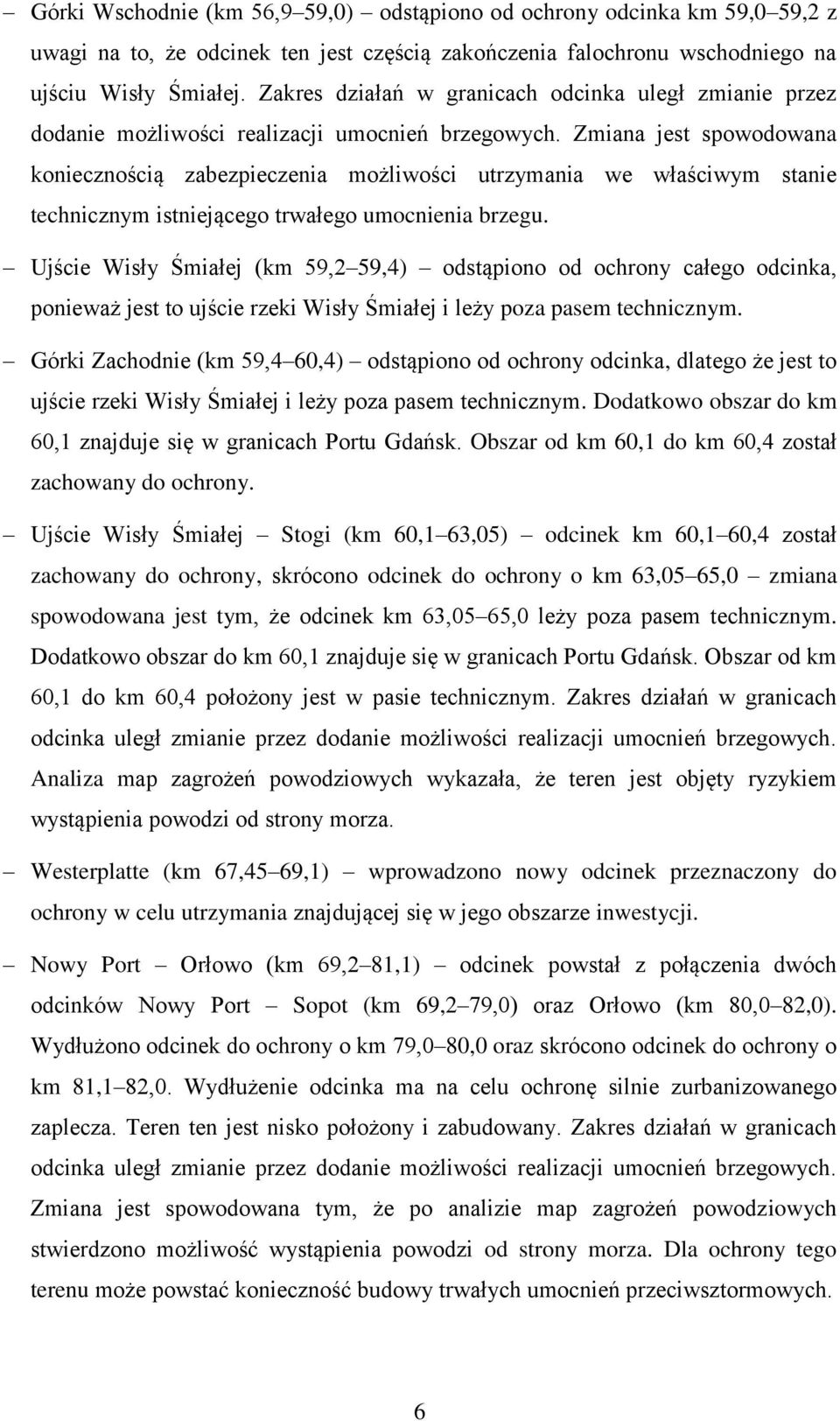 Zmiana jest spowodowana koniecznością zabezpieczenia możliwości utrzymania we właściwym stanie technicznym istniejącego trwałego umocnienia brzegu.