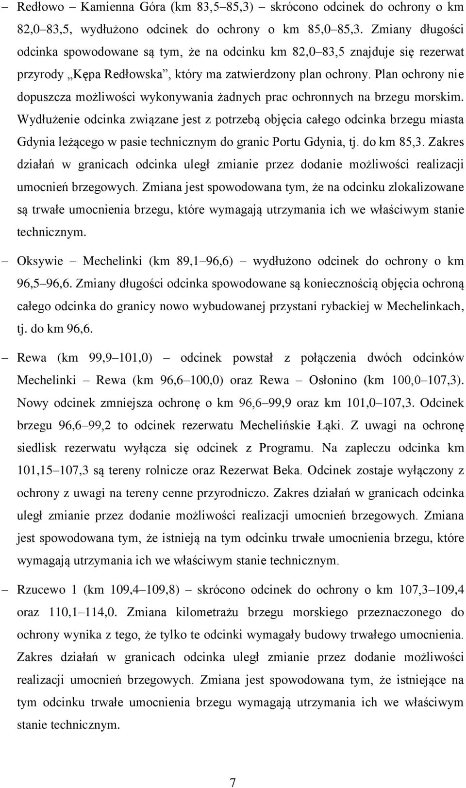 Plan ochrony nie dopuszcza możliwości wykonywania żadnych prac ochronnych na brzegu morskim.