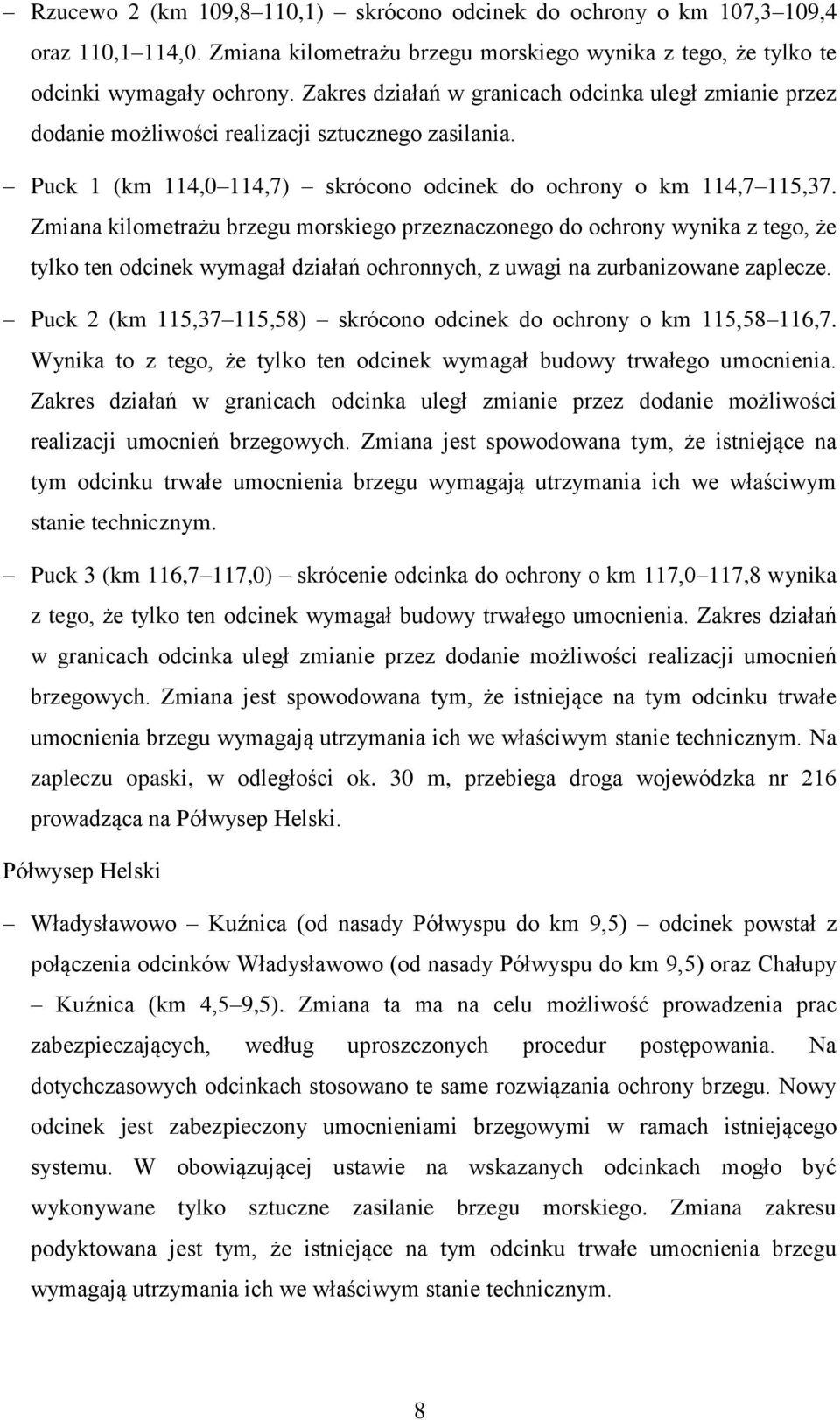 Zmiana kilometrażu brzegu morskiego przeznaczonego do ochrony wynika z tego, że tylko ten odcinek wymagał działań ochronnych, z uwagi na zurbanizowane zaplecze.