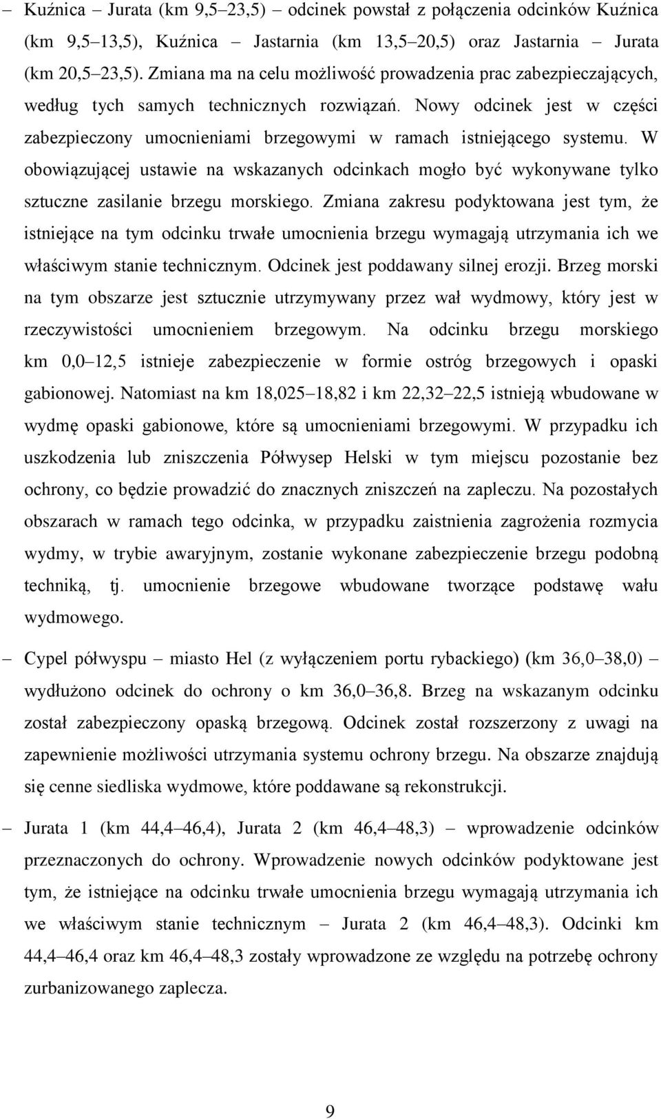 Nowy odcinek jest w części zabezpieczony umocnieniami brzegowymi w ramach istniejącego systemu.