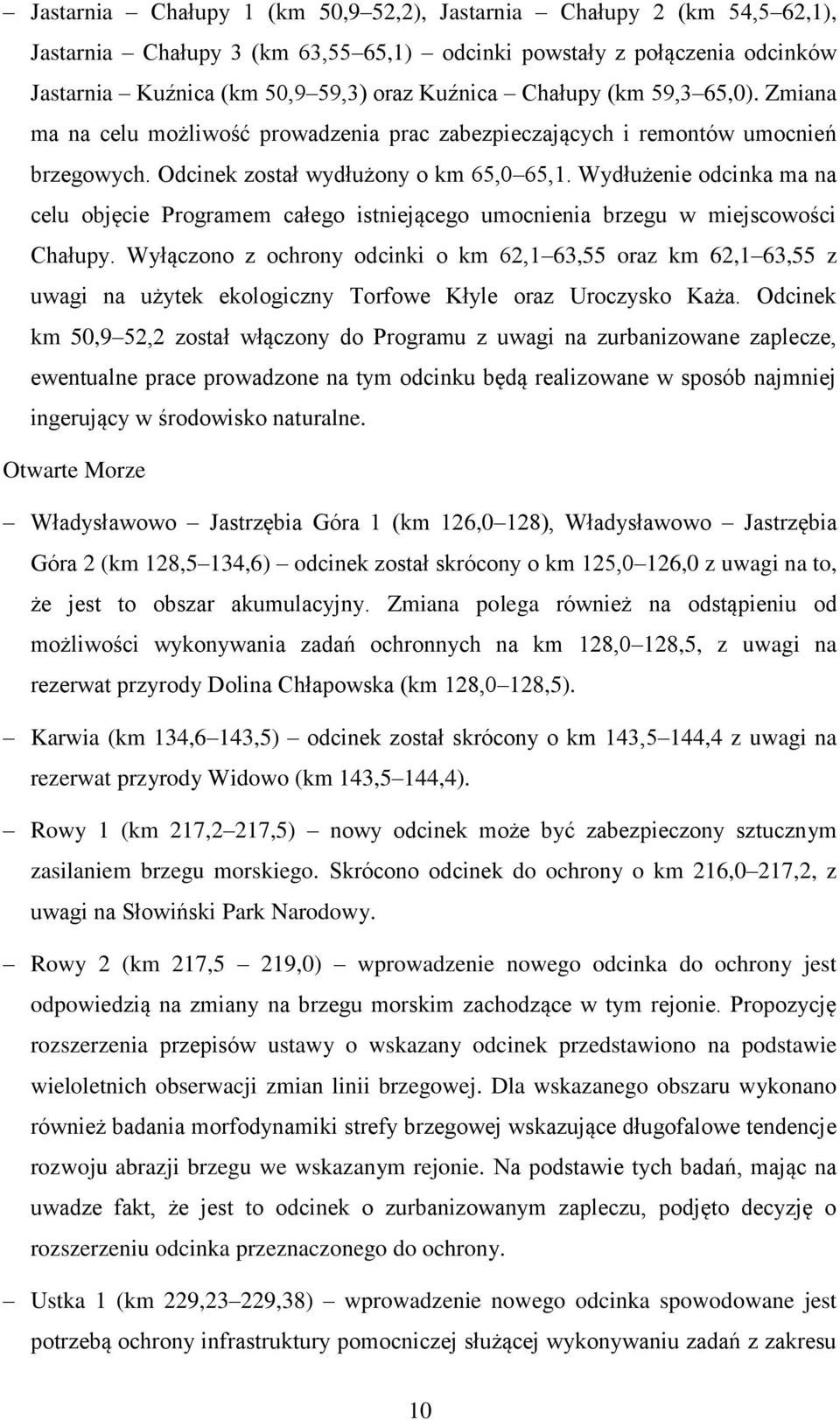 Wydłużenie odcinka ma na celu objęcie Programem całego istniejącego umocnienia brzegu w miejscowości Chałupy.