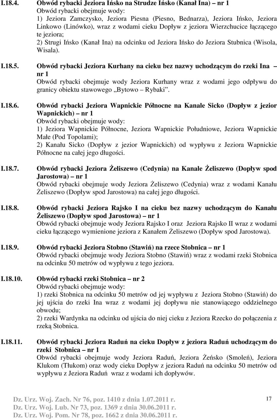 Wierzchucice łączącego te jeziora; 2) Strugi Ińsko (Kanał Ina) na odcinku od Jeziora Ińsko do Jeziora Stubnica (Wisola, Wisala). I.18.5.