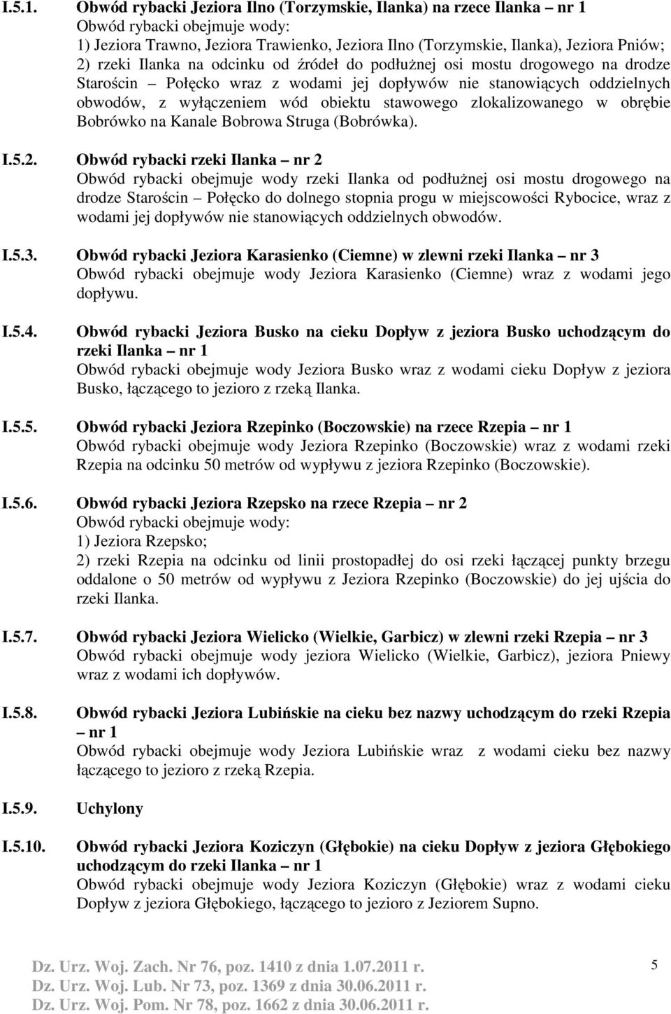 podłużnej osi mostu drogowego na drodze Starościn Połęcko wraz z wodami jej dopływów nie stanowiących oddzielnych obwodów, z wyłączeniem wód obiektu stawowego zlokalizowanego w obrębie Bobrówko na