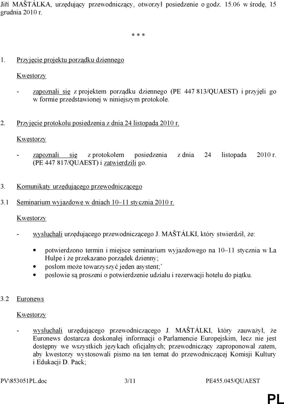 Przyjęcie protokołu posiedzenia z dnia 24 listopada 2010 r. - zapoznali się z protokołem posiedzenia z dnia 24 listopada 2010 r. (PE 447 817/QUAEST) i zatwierdzili go. 3.