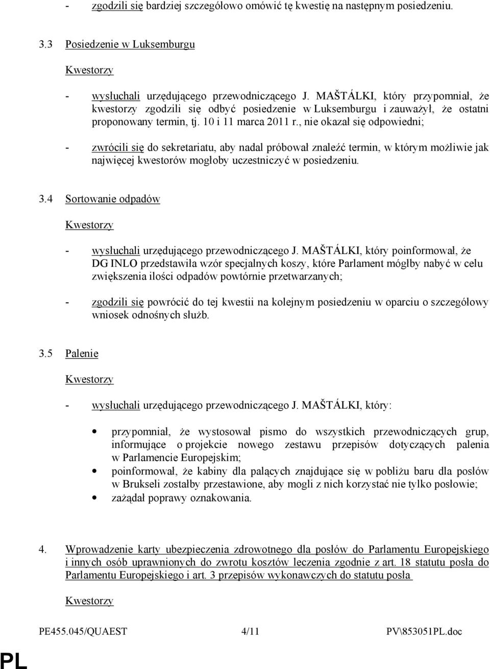 , nie okazał się odpowiedni; - zwrócili się do sekretariatu, aby nadal próbował znaleźć termin, w którym moŝliwie jak najwięcej kwestorów mogłoby uczestniczyć w posiedzeniu. 3.