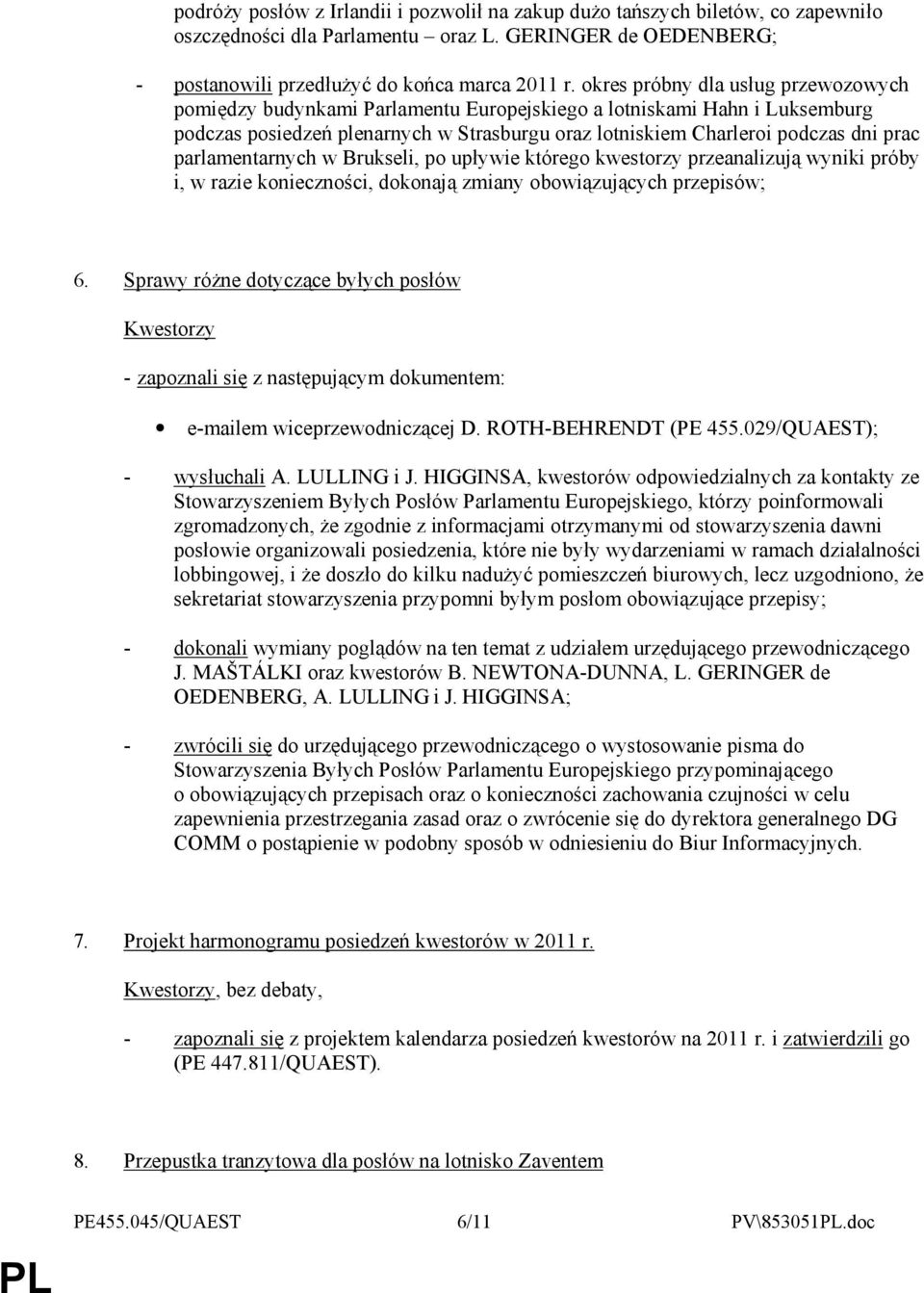 parlamentarnych w Brukseli, po upływie którego kwestorzy przeanalizują wyniki próby i, w razie konieczności, dokonają zmiany obowiązujących przepisów; 6.