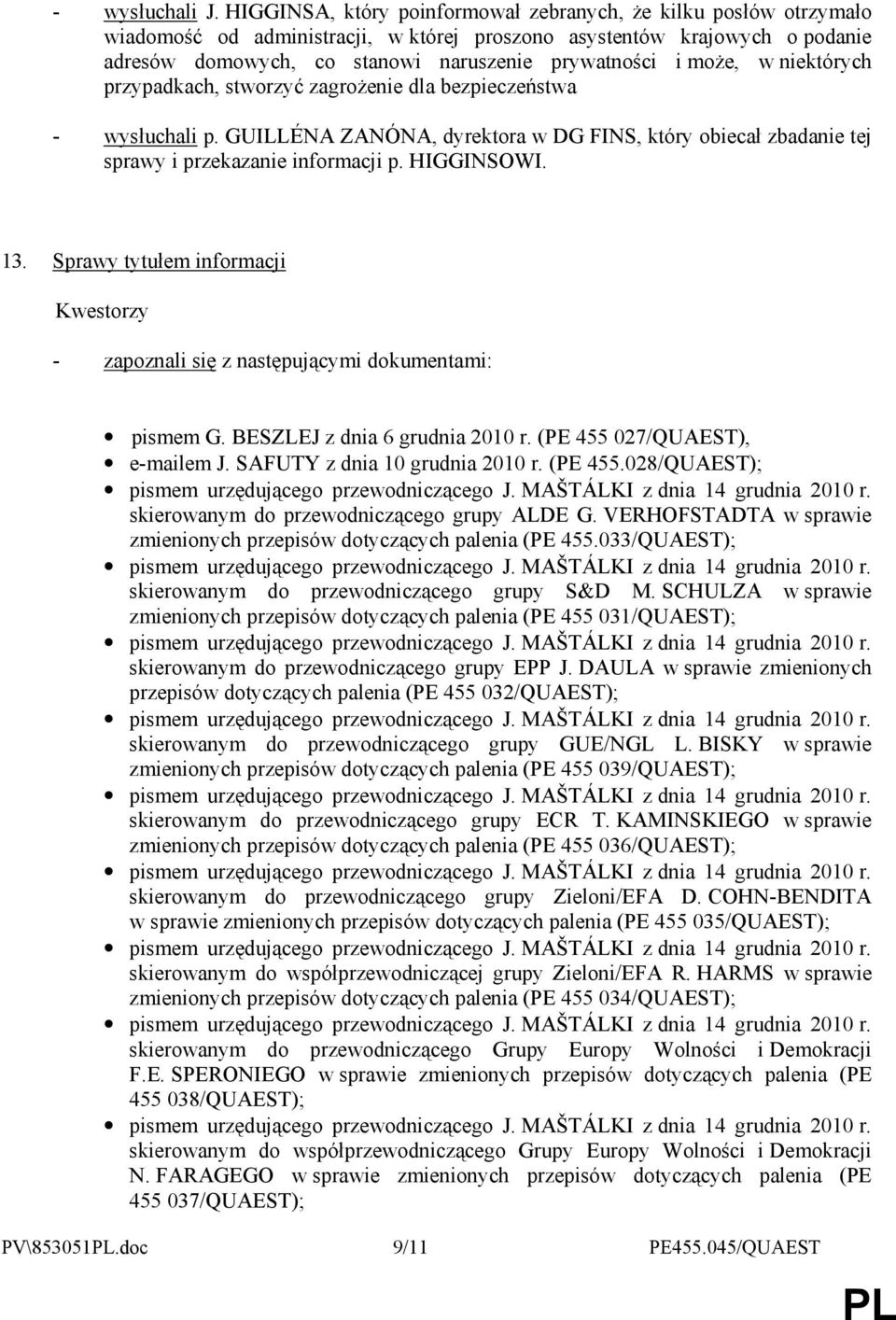 moŝe, w niektórych przypadkach, stworzyć zagroŝenie dla bezpieczeństwa - wysłuchali p. GUILLÉNA ZANÓNA, dyrektora w DG FINS, który obiecał zbadanie tej sprawy i przekazanie informacji p. HIGGINSOWI.