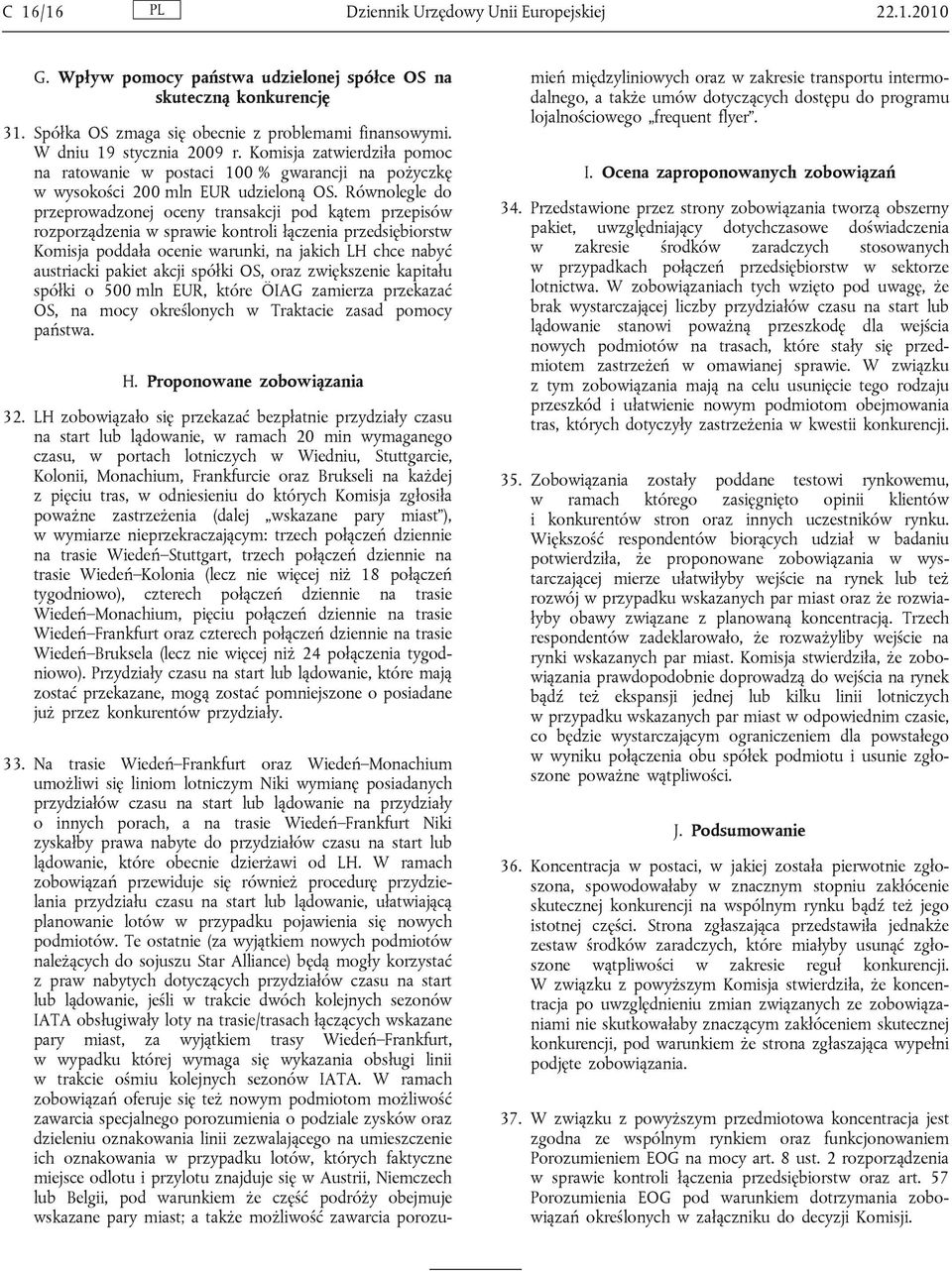 Równolegle do przeprowadzonej oceny transakcji pod kątem przepisów rozporządzenia w sprawie kontroli łączenia przedsiębiorstw Komisja poddała ocenie warunki, na jakich LH chce nabyć austriacki pakiet