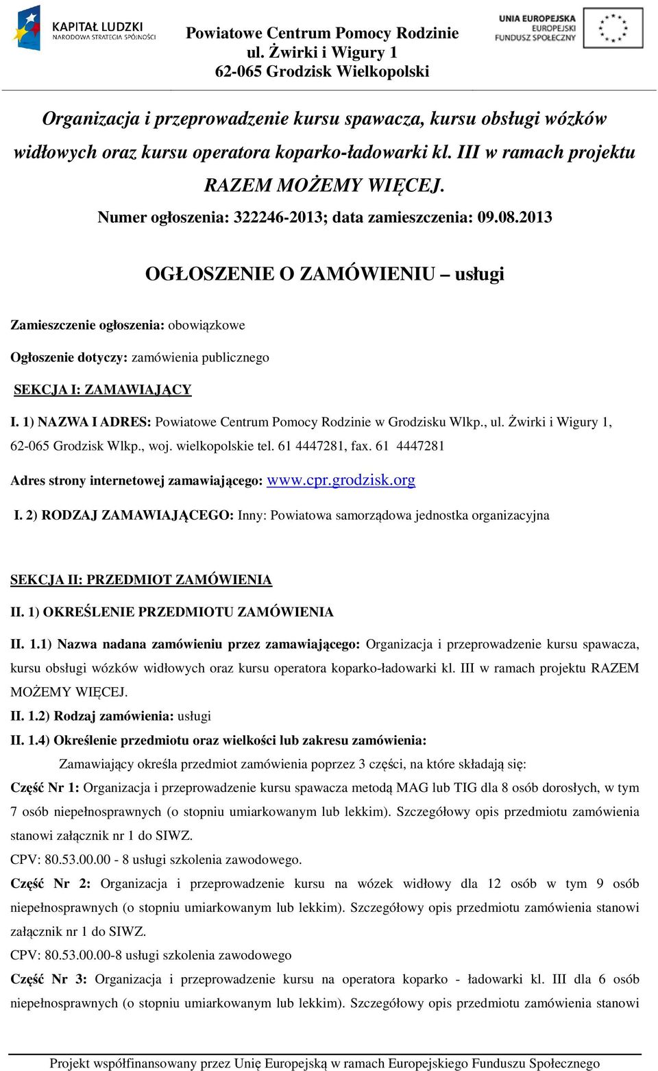 1) NAZWA I ADRES: Powiatowe Centrum Pomocy Rodzinie w Grodzisku Wlkp.,, 62-065 Grodzisk Wlkp., woj. wielkopolskie tel. 61 4447281, fax. 61 4447281 Adres strony internetowej zamawiającego: www.cpr.