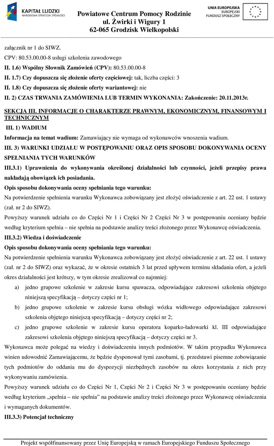 INFORMACJE O CHARAKTERZE PRAWNYM, EKONOMICZNYM, FINANSOWYM I TECHNICZNYM III. 1) WADIUM Informacja na temat wadium: Zamawiający nie wymaga od wykonawców wnoszenia wadium. III. 3) WARUNKI UDZIAŁU W POSTĘPOWANIU ORAZ OPIS SPOSOBU DOKONYWANIA OCENY SPEŁNIANIA TYCH WARUNKÓW III.