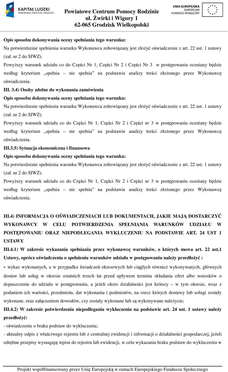 4) Osoby zdolne do wykonania zamówienia Powyższy warunek udziału co do Części Nr 1, Części Nr 2 i Części nr 3 w postępowaniu oceniany będzie według kryterium spełnia nie spełnia na podstawie analizy