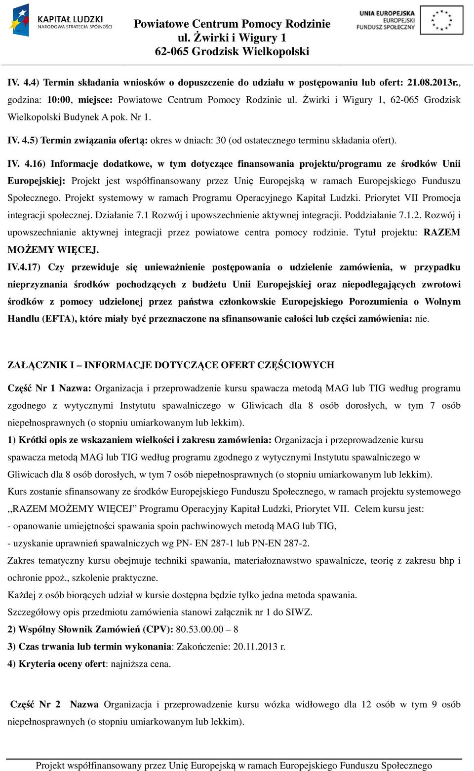 5) Termin związania ofertą: okres w dniach: 30 (od ostatecznego terminu składania ofert). IV. 4.