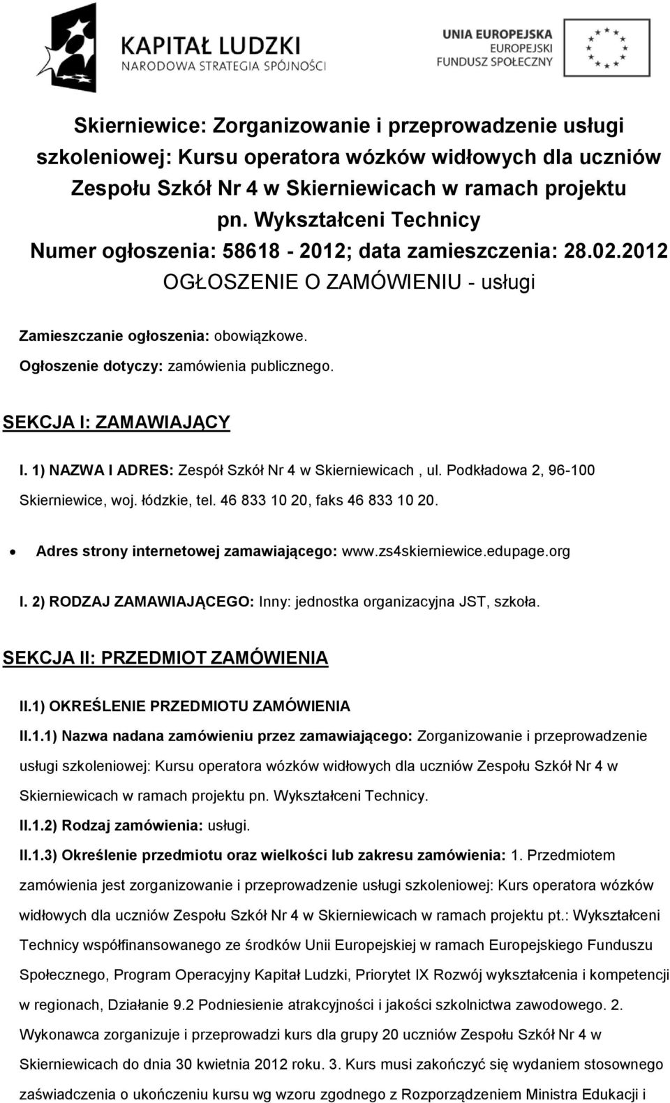 SEKCJA I: ZAMAWIAJĄCY I. 1) NAZWA I ADRES: Zespół Szkół Nr 4 w Skierniewicach, ul. Podkładowa 2, 96-100 Skierniewice, woj. łódzkie, tel. 46 833 10 20, faks 46 833 10 20.