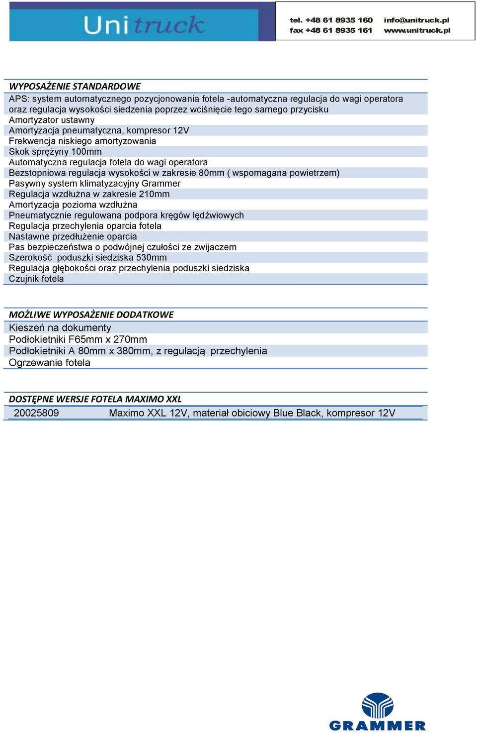 zakresie 80mm ( wspomagana powietrzem) Pasywny system klimatyzacyjny Grammer Regulacja wzdłużna w zakresie 210mm Amortyzacja pozioma wzdłużna Pneumatycznie regulowana podpora kręgów lędźwiowych