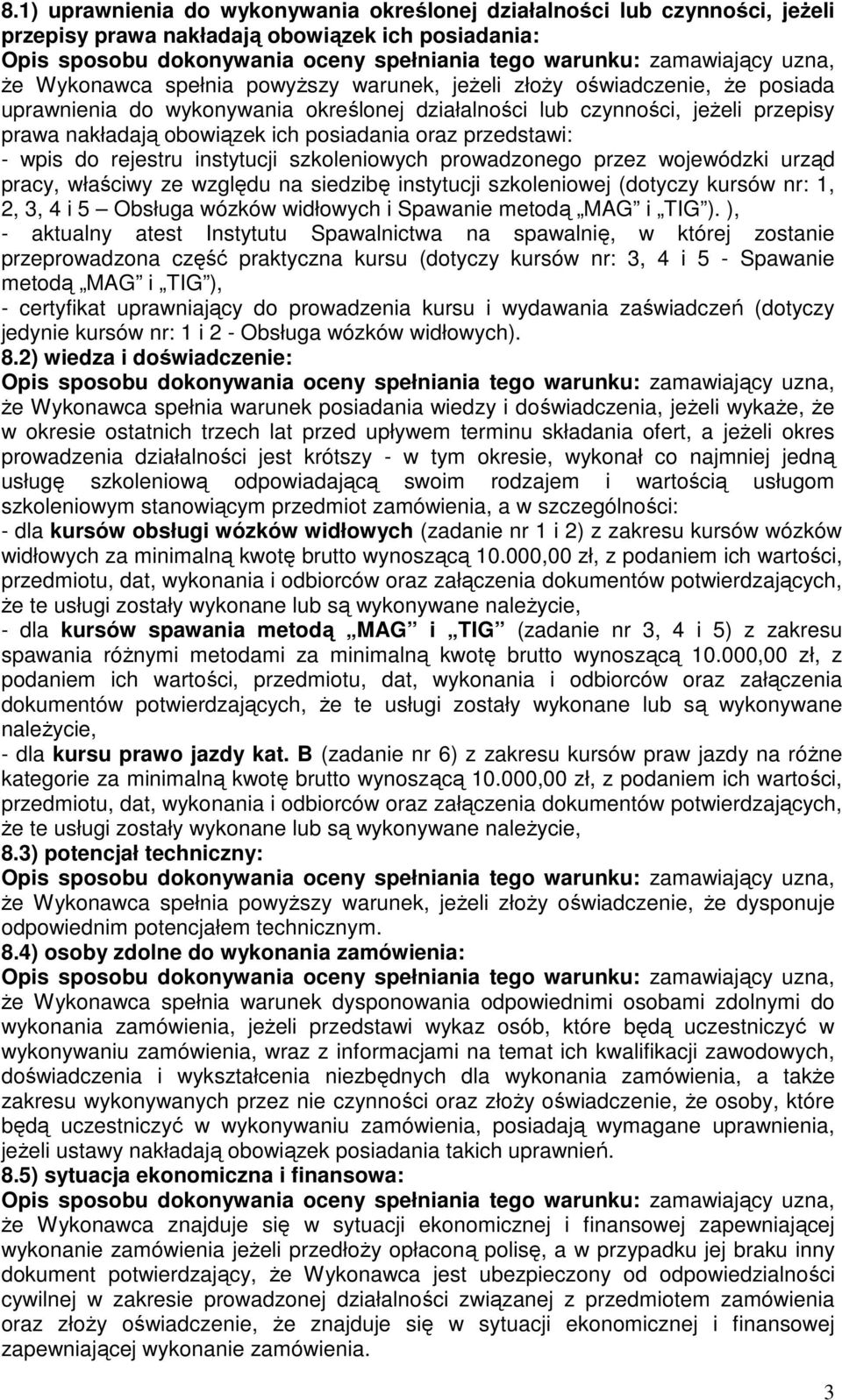 prowadzonego przez wojewódzki urząd pracy, właściwy ze względu na siedzibę instytucji szkoleniowej (dotyczy kursów nr: 1, 2, 3, 4 i 5 Obsługa wózków widłowych i Spawanie metodą MAG i TIG ).