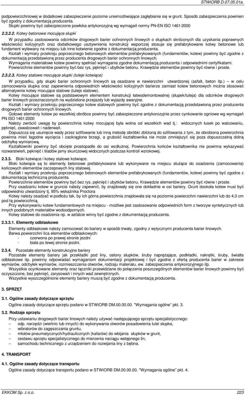 00 2.3.2.2. Kotwy betonowe mocujące słupki W przypadku zastosowania odcinków drogowych barier ochronnych linowych o słupkach skróconych dla uzyskania poprawnych właściwości kolizyjnych oraz