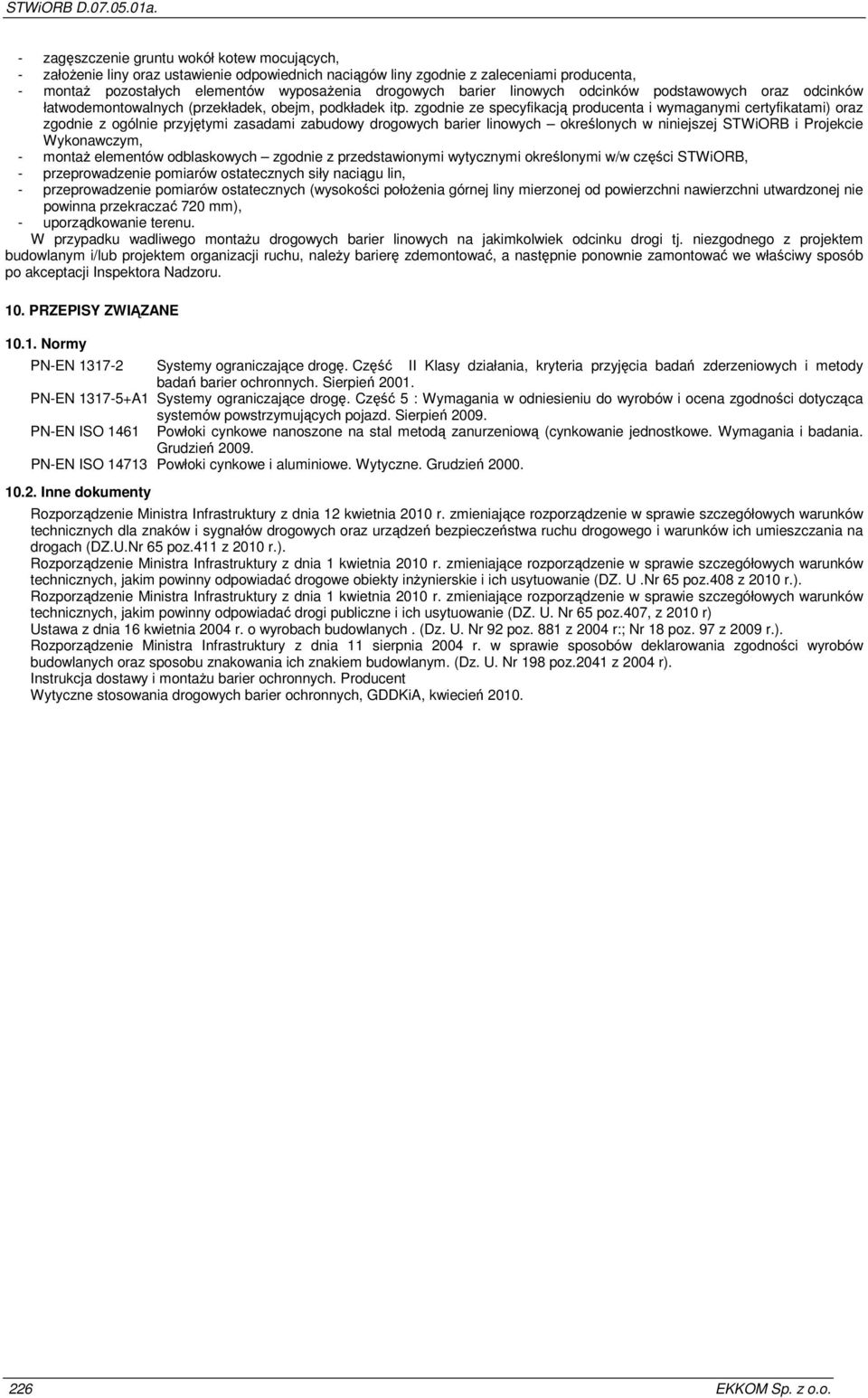 zgodnie ze specyfikacją producenta i wymaganymi certyfikatami) oraz zgodnie z ogólnie przyjętymi zasadami zabudowy drogowych barier linowych określonych w niniejszej STWiORB i Projekcie Wykonawczym,