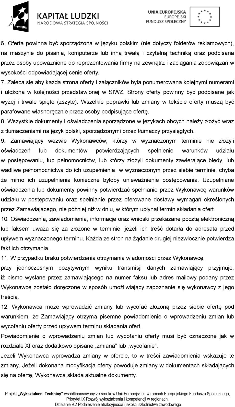 Zaleca się aby każda strona oferty i załączników była ponumerowana kolejnymi numerami i ułożona w kolejności przedstawionej w SIWZ.