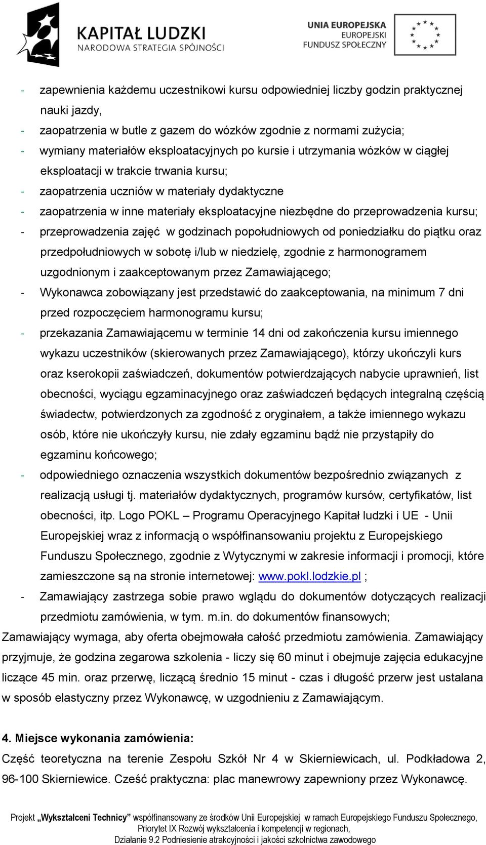 przeprowadzenia kursu; - przeprowadzenia zajęć w godzinach popołudniowych od poniedziałku do piątku oraz przedpołudniowych w sobotę i/lub w niedzielę, zgodnie z harmonogramem uzgodnionym i