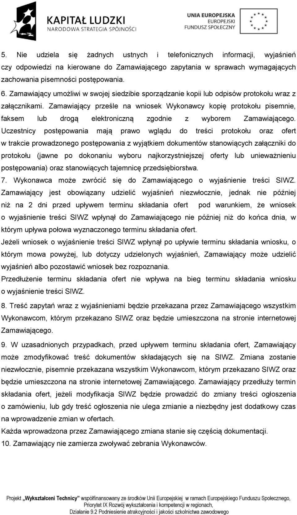 Zamawiający prześle na wniosek Wykonawcy kopię protokołu pisemnie, faksem lub drogą elektroniczną zgodnie z wyborem Zamawiającego.