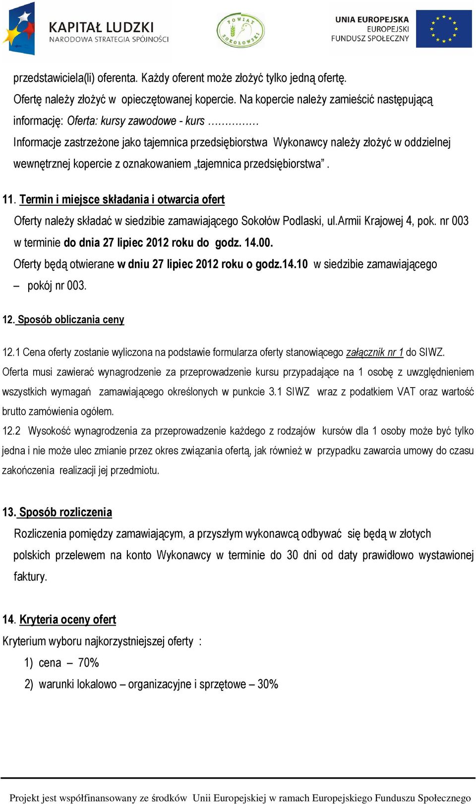 oznakowaniem tajemnica przedsiębiorstwa. 11. Termin i miejsce składania i otwarcia ofert Oferty należy składać w siedzibie zamawiającego Sokołów Podlaski, ul.armii Krajowej 4, pok.