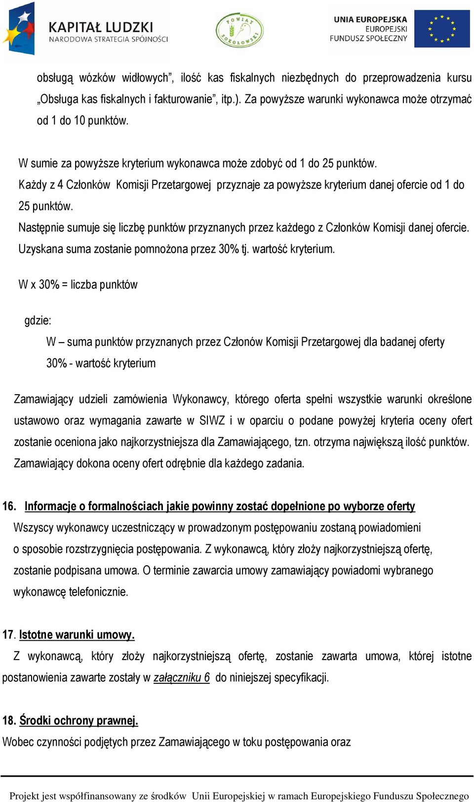 Następnie sumuje się liczbę punktów przyznanych przez każdego z Członków Komisji danej ofercie. Uzyskana suma zostanie pomnożona przez 30% tj. wartość kryterium.